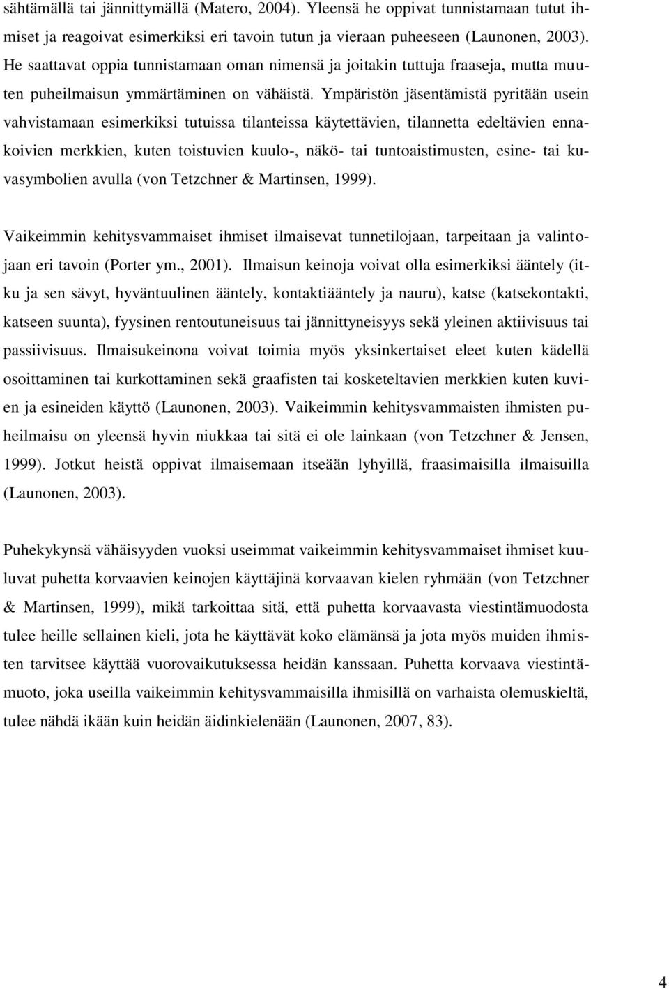 Ympäristön jäsentämistä pyritään usein vahvistamaan esimerkiksi tutuissa tilanteissa käytettävien, tilannetta edeltävien ennakoivien merkkien, kuten toistuvien kuulo-, näkö- tai tuntoaistimusten,