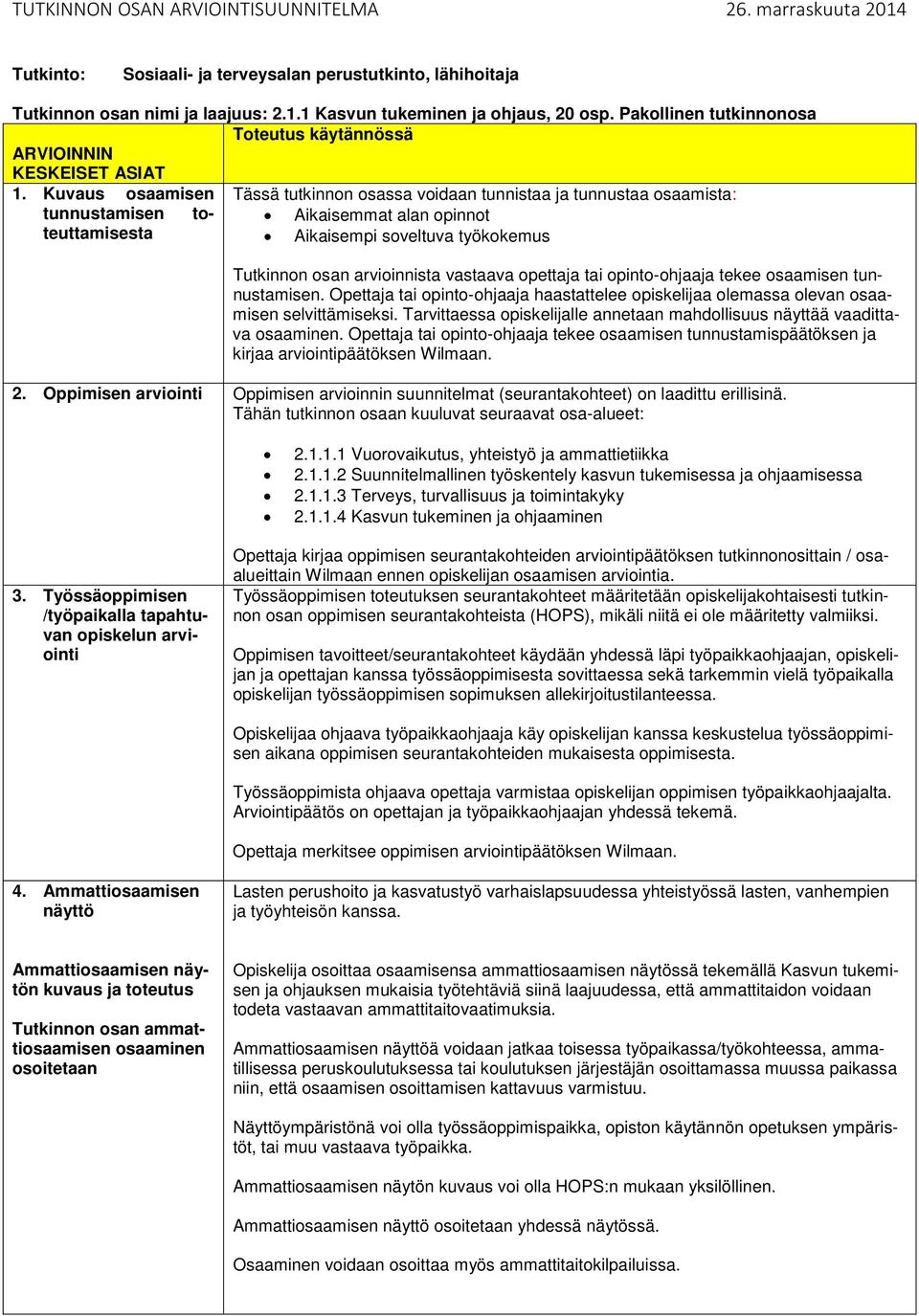 Kuvaus osaamisen Tässä tutkinnon osassa voidaan tunnistaa ja tunnustaa osaamista: tunnustamisen toteuttamisesta Aikaisemmat alan opinnot Aikaisempi soveltuva työkokemus Tutkinnon osan arvioinnista