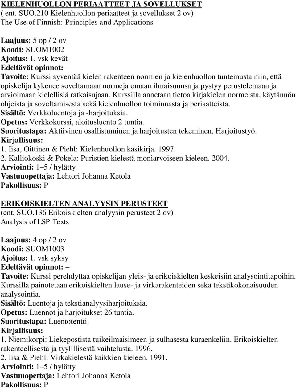 kielellisiä ratkaisujaan. Kurssilla annetaan tietoa kirjakielen normeista, käytännön ohjeista ja soveltamisesta sekä kielenhuollon toiminnasta ja periaatteista.
