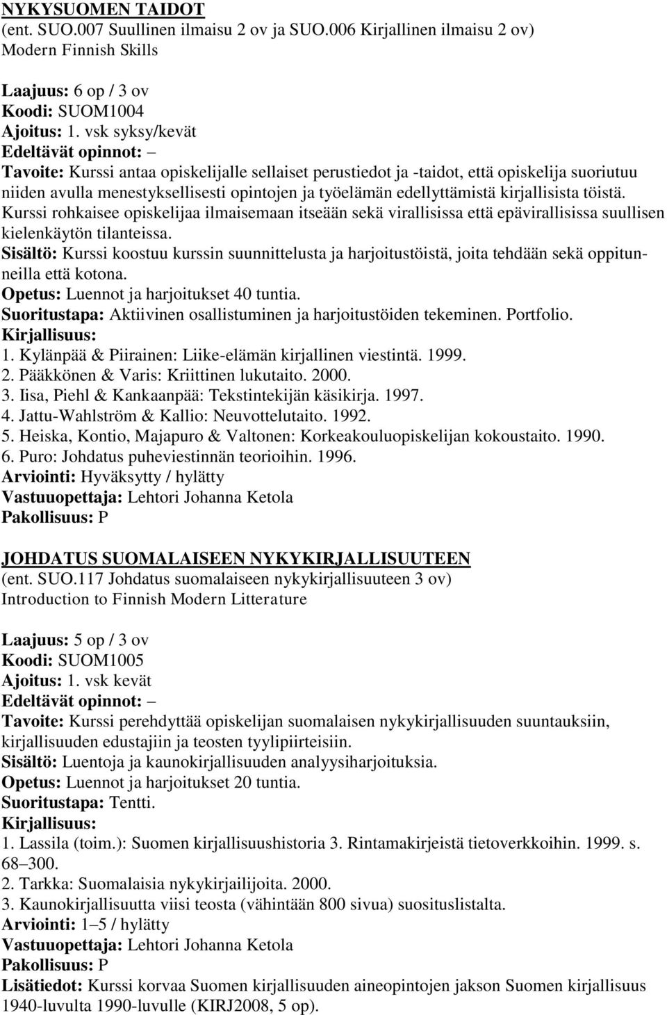 töistä. Kurssi rohkaisee opiskelijaa ilmaisemaan itseään sekä virallisissa että epävirallisissa suullisen kielenkäytön tilanteissa.