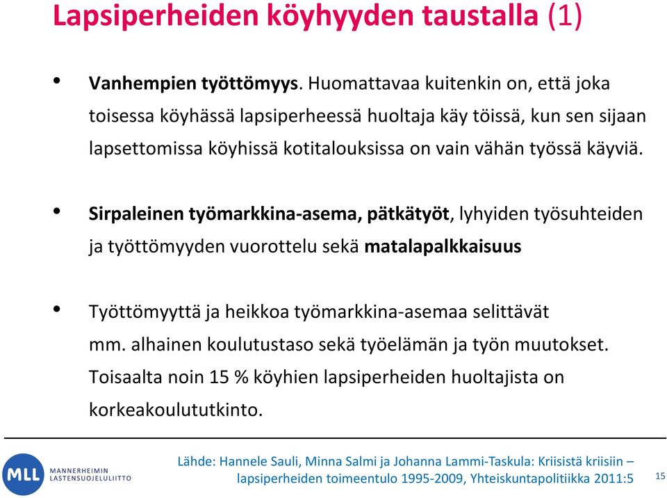 Sirpaleinen työmarkkina-asema, pätkätyöt, lyhyiden työsuhteiden ja työttömyyden vuorottelu sekä matalapalkkaisuus Työttömyyttä ja heikkoa työmarkkina-asemaa selittävät mm.