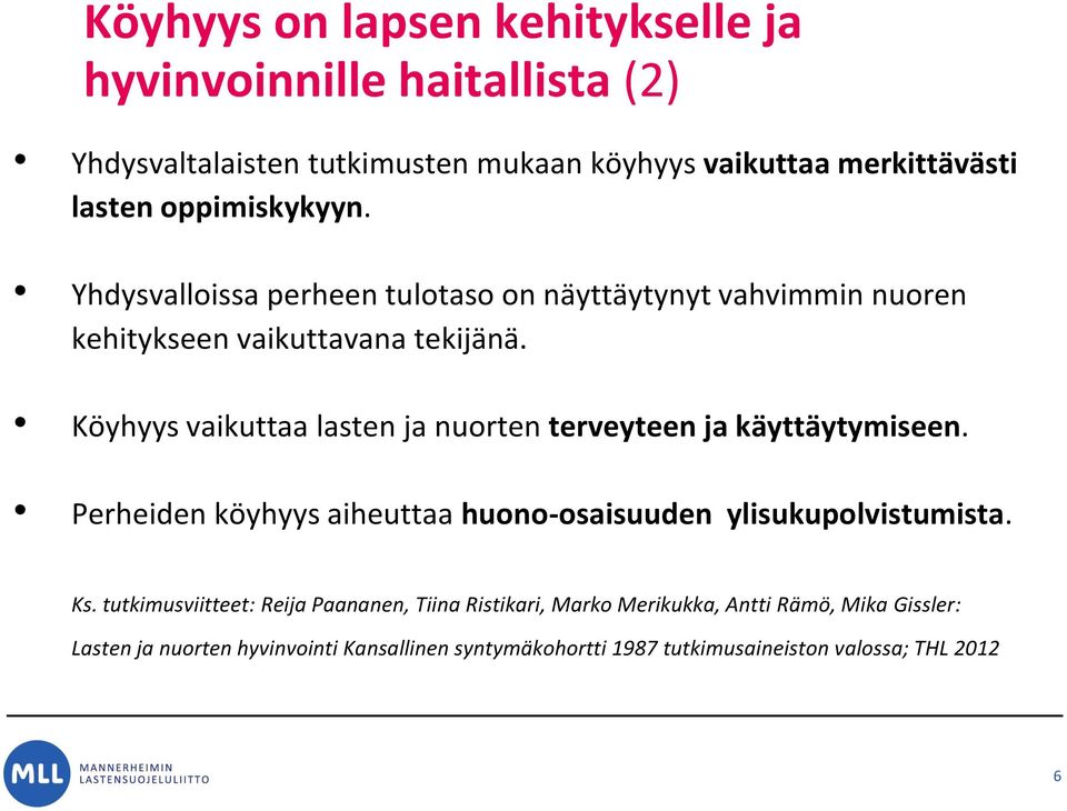 Köyhyys vaikuttaa lasten ja nuorten terveyteen ja käyttäytymiseen. Perheiden köyhyys aiheuttaa huono-osaisuuden ylisukupolvistumista. Ks.