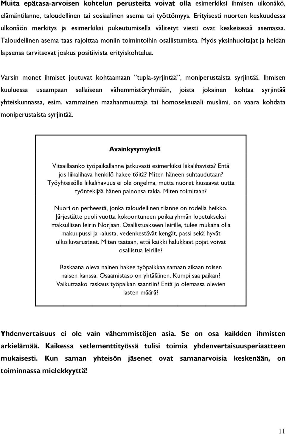 Myös yksinhuoltajat ja heidän lapsensa tarvitsevat joskus positiivista erityiskohtelua. Varsin monet ihmiset joutuvat kohtaamaan tupla-syrjintää, moniperustaista syrjintää.