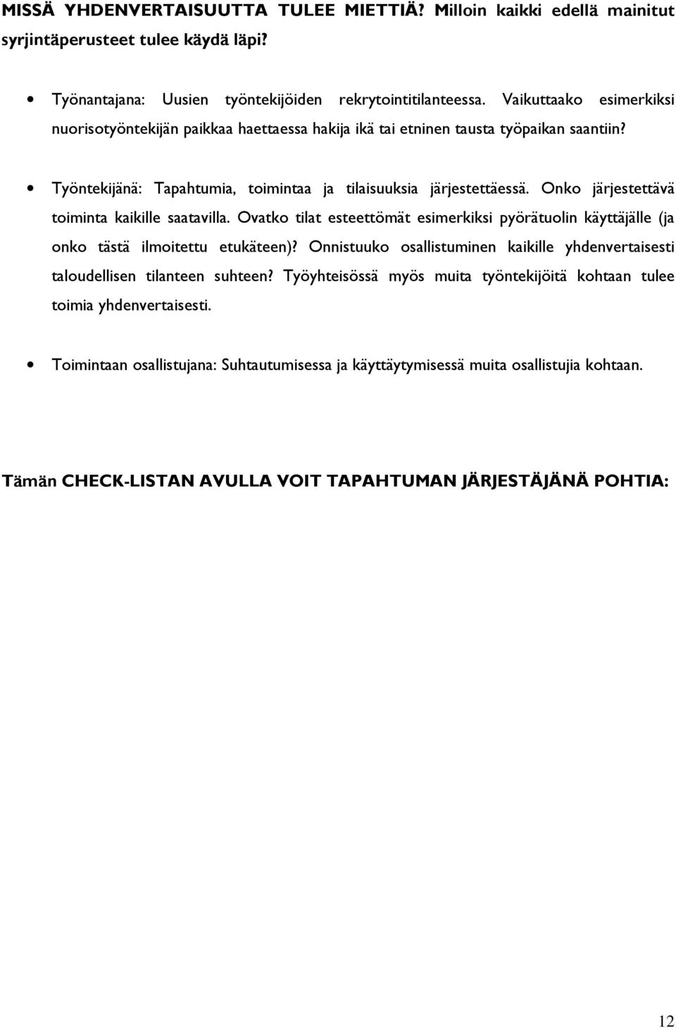 Onko järjestettävä toiminta kaikille saatavilla. Ovatko tilat esteettömät esimerkiksi pyörätuolin käyttäjälle (ja onko tästä ilmoitettu etukäteen)?