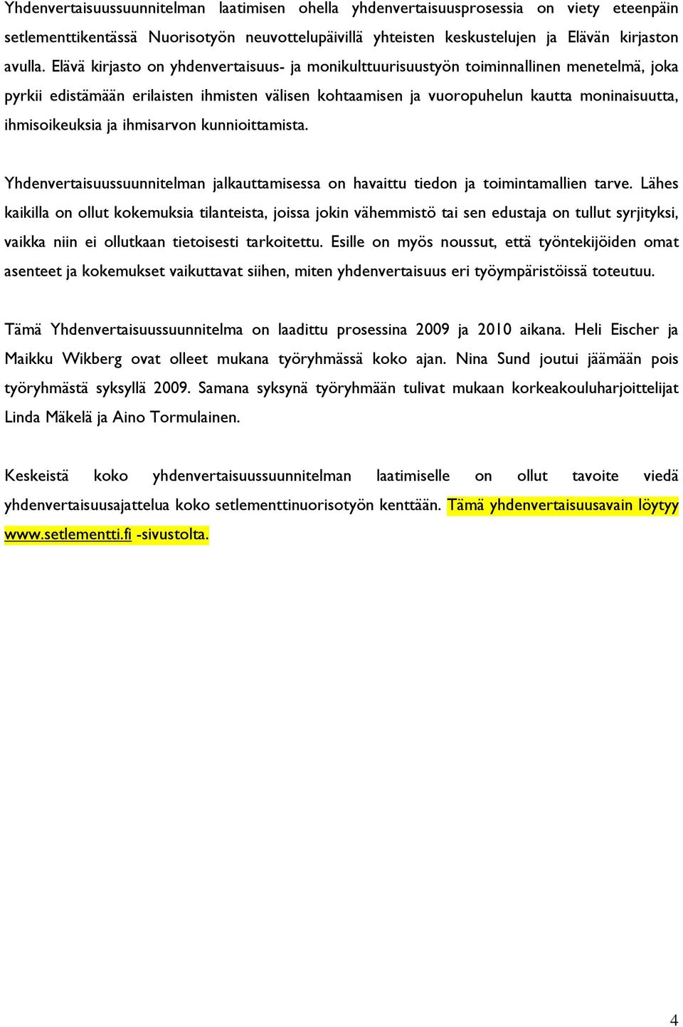 ihmisoikeuksia ja ihmisarvon kunnioittamista. Yhdenvertaisuussuunnitelman jalkauttamisessa on havaittu tiedon ja toimintamallien tarve.