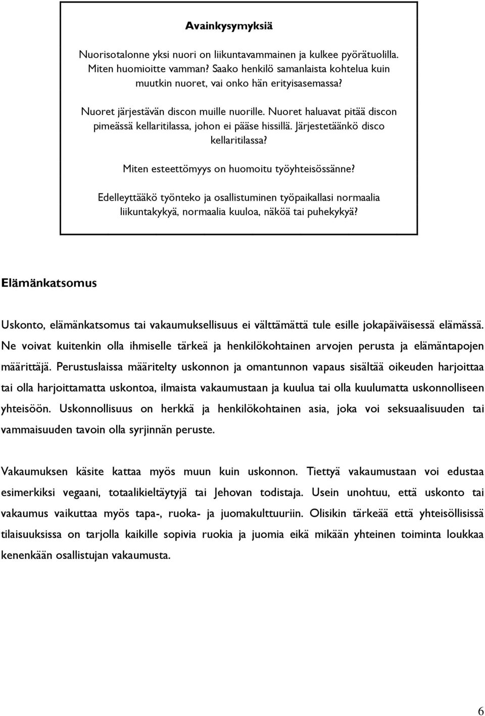 Miten esteettömyys on huomoitu työyhteisössänne? Edelleyttääkö työnteko ja osallistuminen työpaikallasi normaalia liikuntakykyä, normaalia kuuloa, näköä tai puhekykyä?