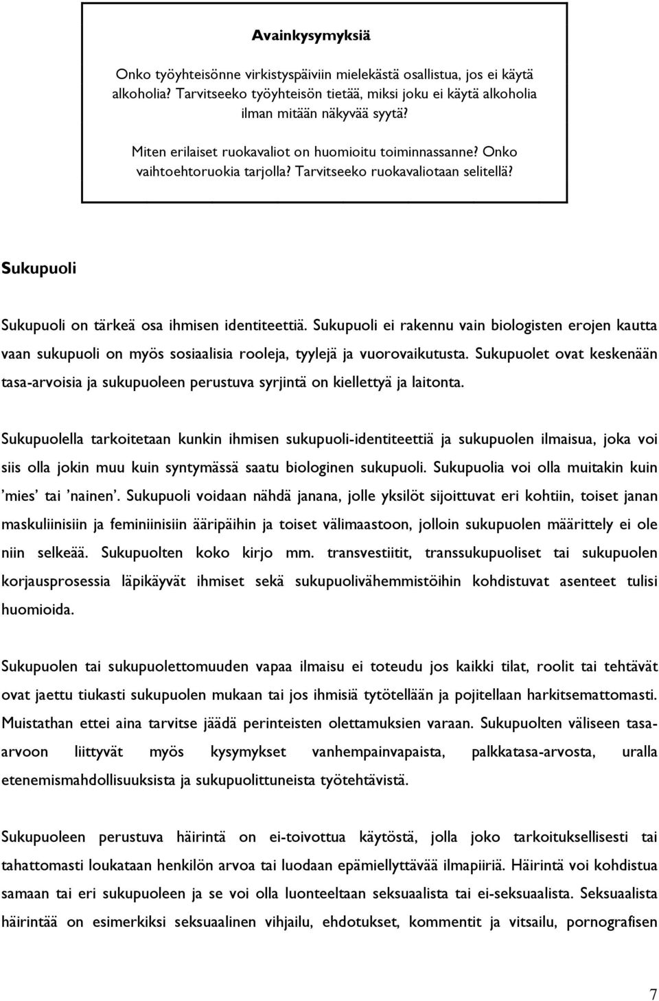 Sukupuoli ei rakennu vain biologisten erojen kautta vaan sukupuoli on myös sosiaalisia rooleja, tyylejä ja vuorovaikutusta.