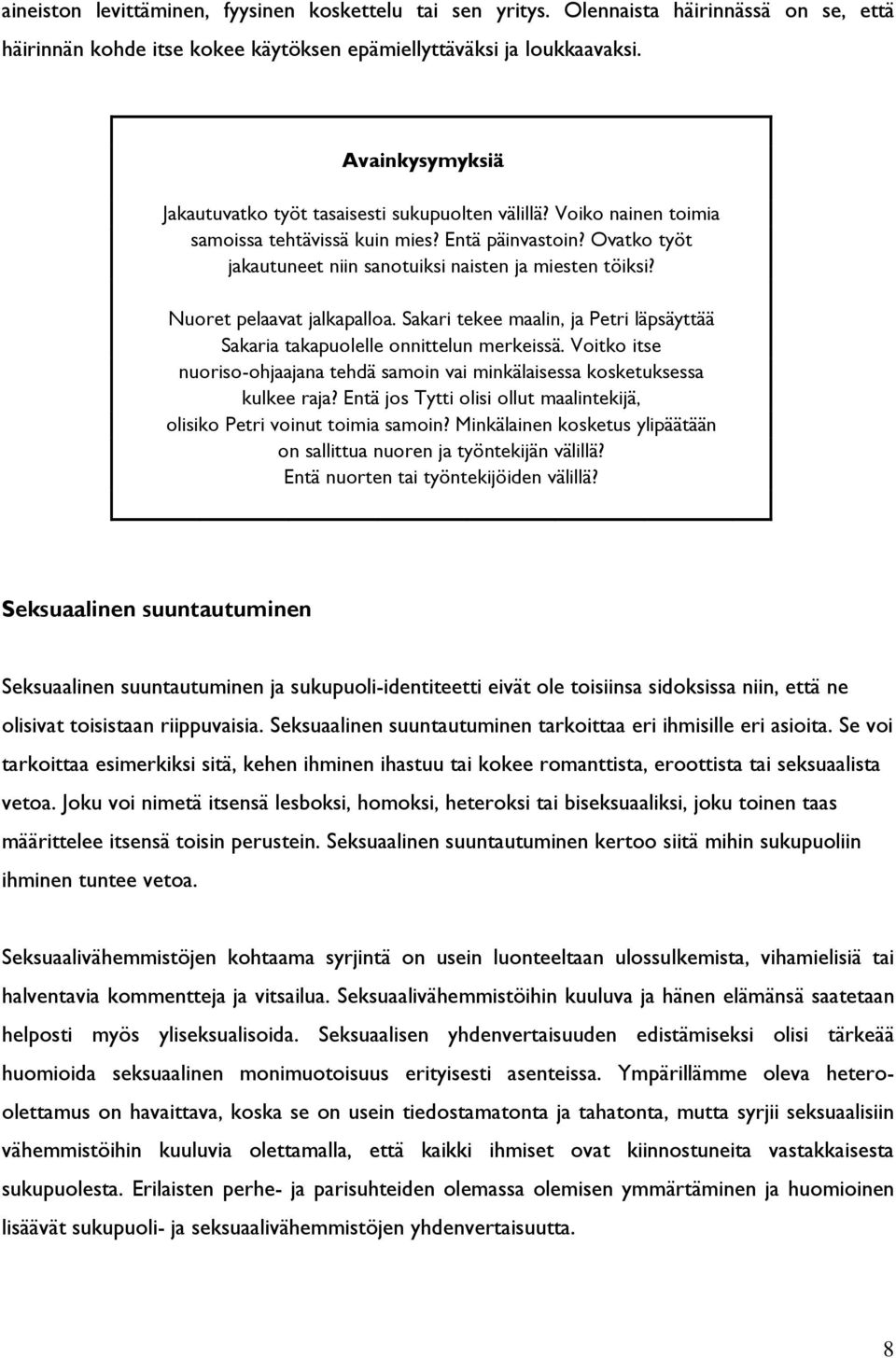 Ovatko työt jakautuneet niin sanotuiksi naisten ja miesten töiksi? Nuoret pelaavat jalkapalloa. Sakari tekee maalin, ja Petri läpsäyttää Sakaria takapuolelle onnittelun merkeissä.