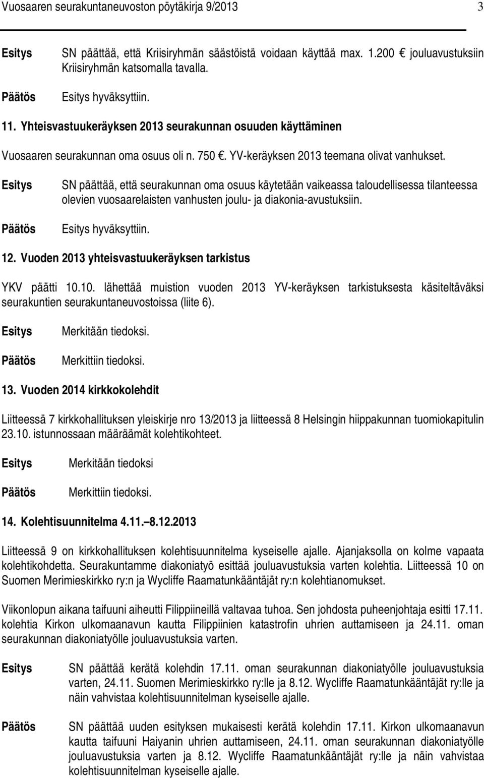 SN päättää, että seurakunnan oma osuus käytetään vaikeassa taloudellisessa tilanteessa olevien vuosaarelaisten vanhusten joulu- ja diakonia-avustuksiin. hyväksyttiin. 12.