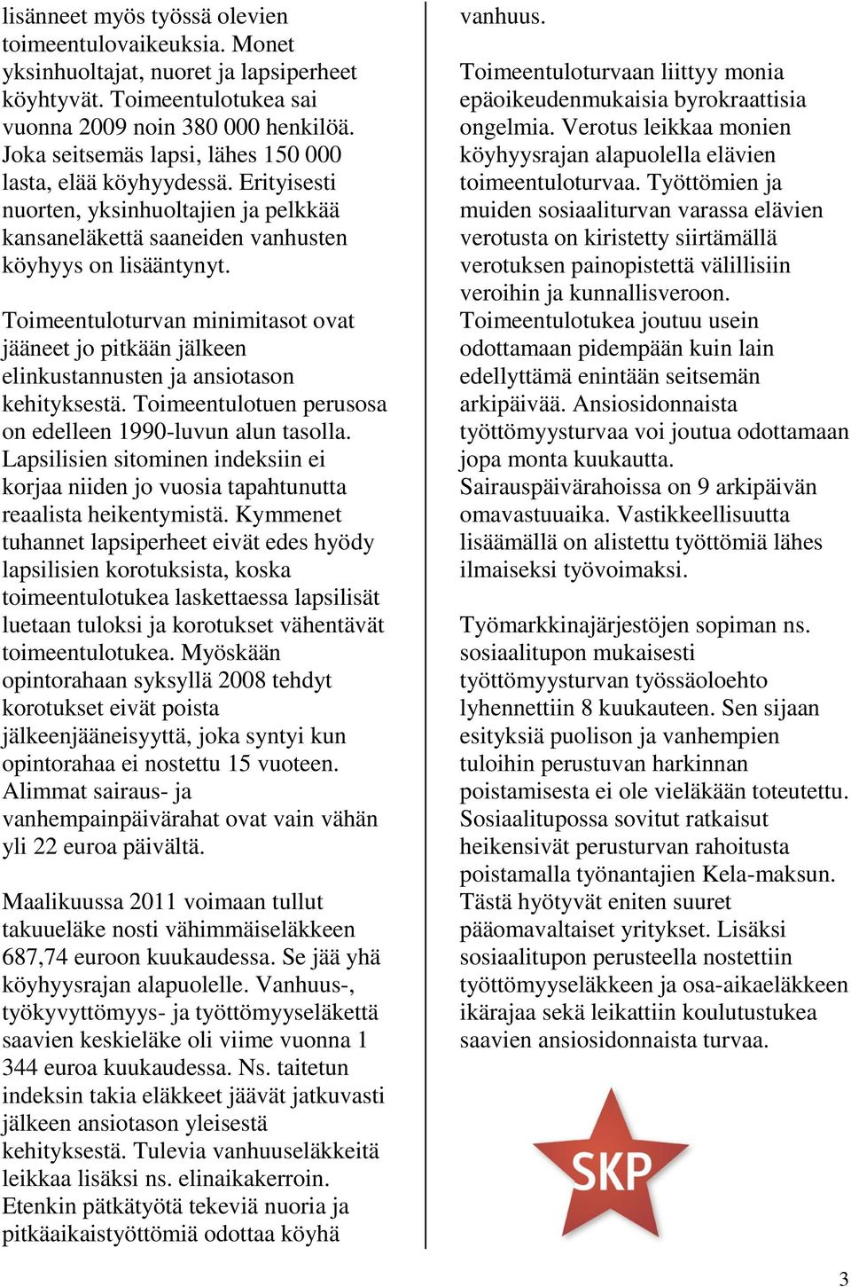 Toimeentuloturvan minimitasot ovat jääneet jo pitkään jälkeen elinkustannusten ja ansiotason kehityksestä. Toimeentulotuen perusosa on edelleen 1990-luvun alun tasolla.