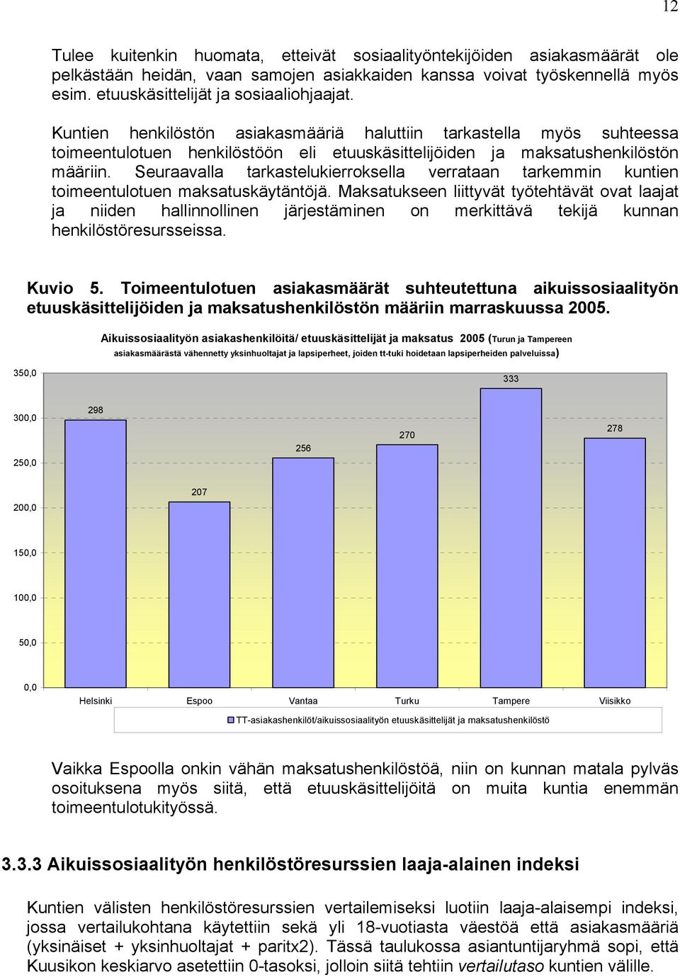 Seuraavalla tarkastelukierroksella verrataan tarkemmin kuntien toimeentulotuen maksatuskäytäntöjä.