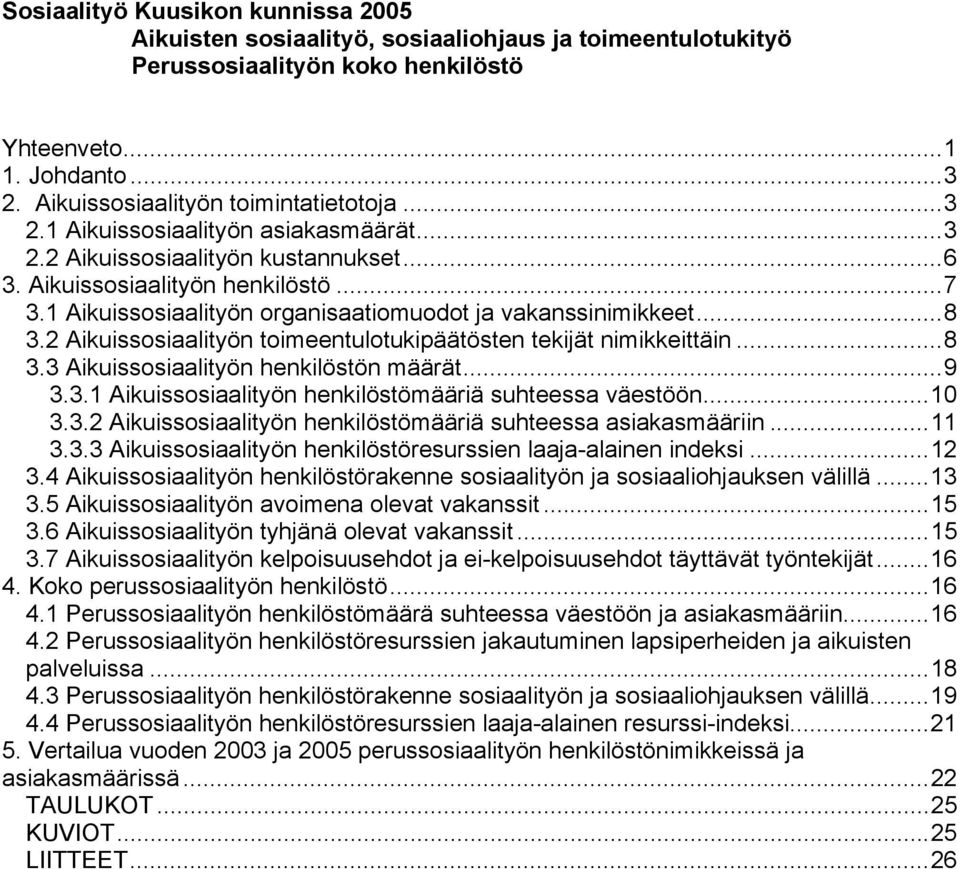 2 Aikuissosiaalityön toimeentulotukipäätösten tekijät nimikkeittäin...8 3.3 Aikuissosiaalityön henkilöstön määrät...9 3.3.1 Aikuissosiaalityön henkilöstömääriä suhteessa väestöön...10 3.3.2 Aikuissosiaalityön henkilöstömääriä suhteessa asiakasmääriin.