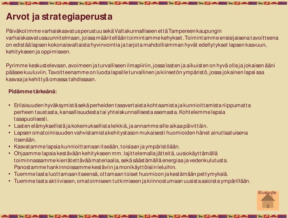 Pyrimme keskustelevaan, avoimeen ja turvalliseen ilmapiiriin, jossa lasten ja aikuisten on hyvä olla ja jokaisen ääni pääsee kuuluviin.