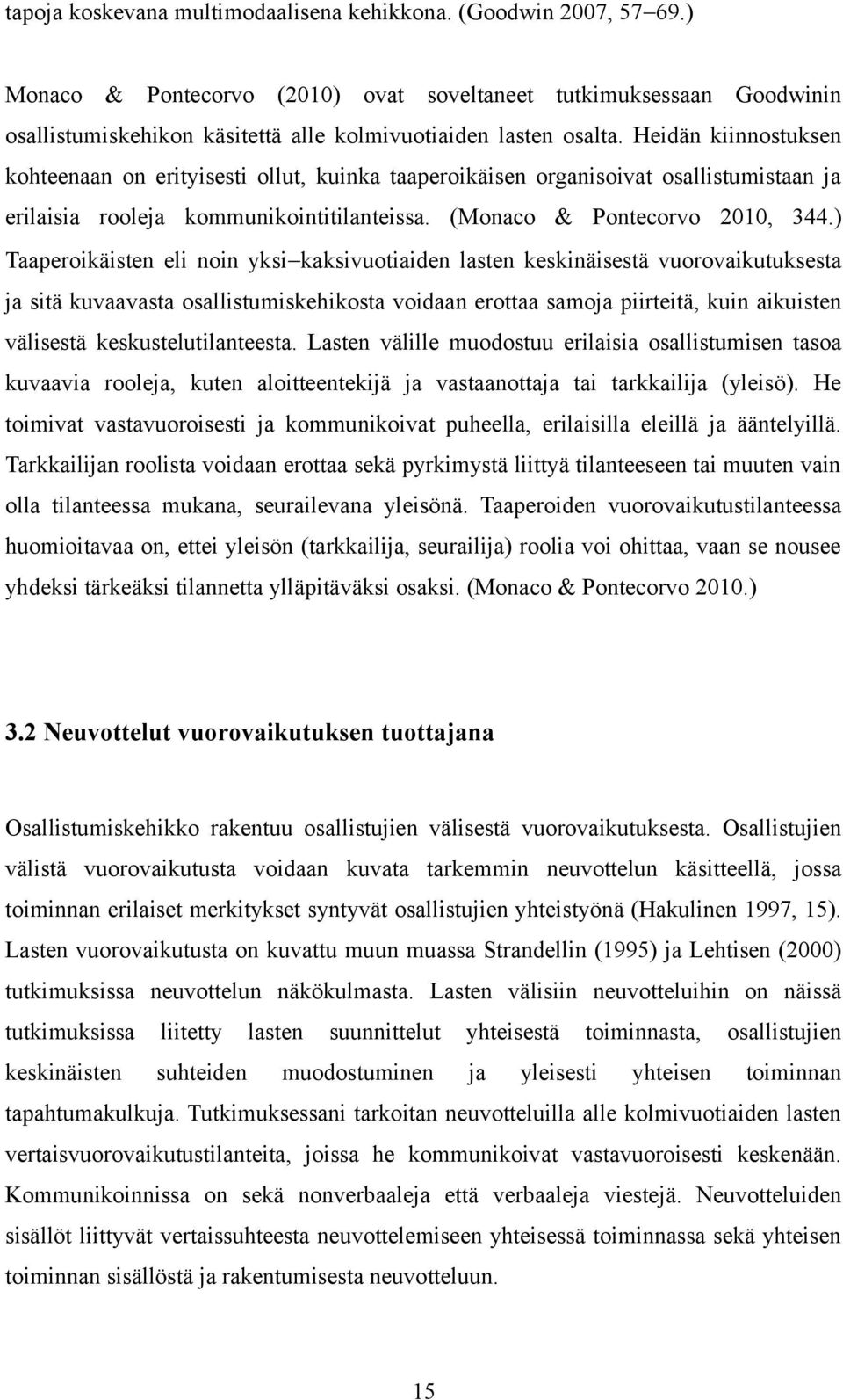 Heidän kiinnostuksen kohteenaan on erityisesti ollut, kuinka taaperoikäisen organisoivat osallistumistaan ja erilaisia rooleja kommunikointitilanteissa. (Monaco & Pontecorvo 2010, 344.