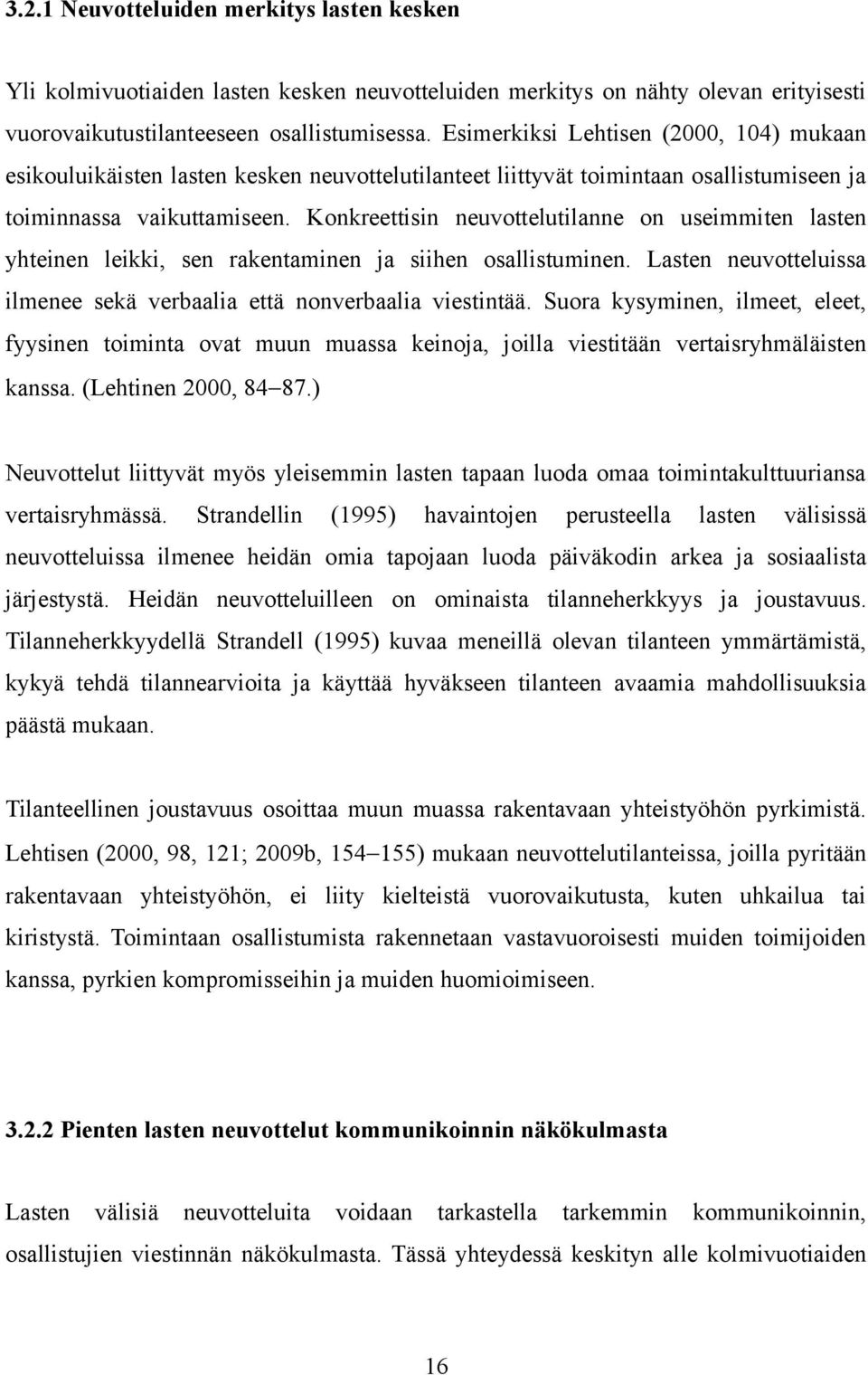 Konkreettisin neuvottelutilanne on useimmiten lasten yhteinen leikki, sen rakentaminen ja siihen osallistuminen. Lasten neuvotteluissa ilmenee sekä verbaalia että nonverbaalia viestintää.