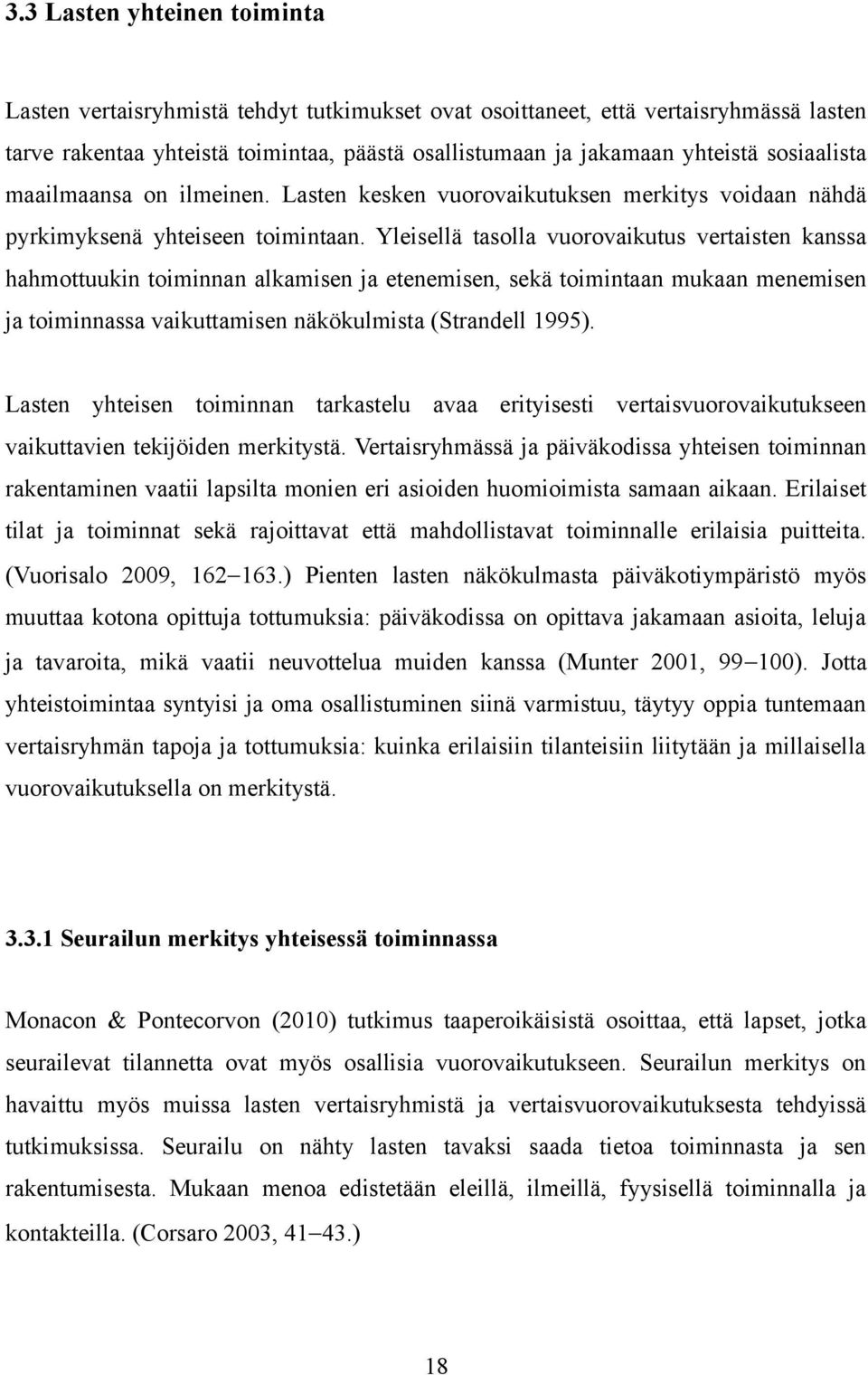 Yleisellä tasolla vuorovaikutus vertaisten kanssa hahmottuukin toiminnan alkamisen ja etenemisen, sekä toimintaan mukaan menemisen ja toiminnassa vaikuttamisen näkökulmista (Strandell 1995).