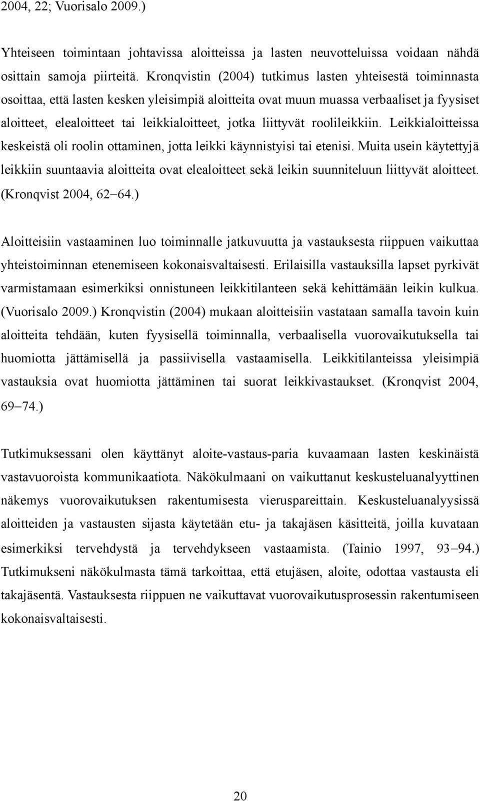 jotka liittyvät roolileikkiin. Leikkialoitteissa keskeistä oli roolin ottaminen, jotta leikki käynnistyisi tai etenisi.