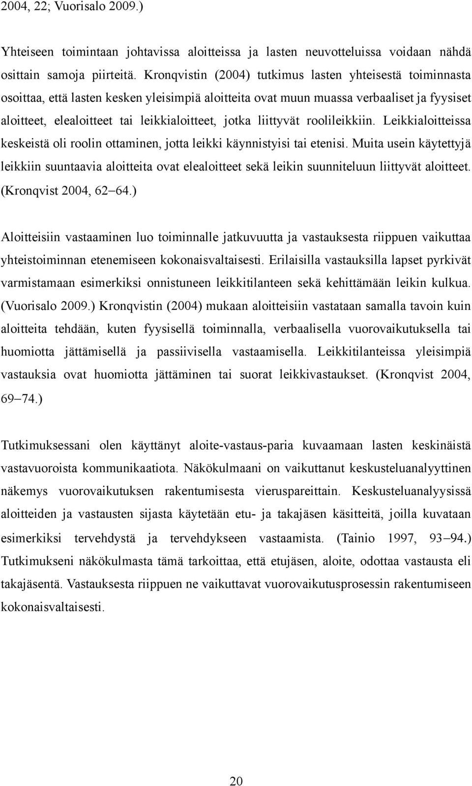 jotka liittyvät roolileikkiin. Leikkialoitteissa keskeistä oli roolin ottaminen, jotta leikki käynnistyisi tai etenisi.