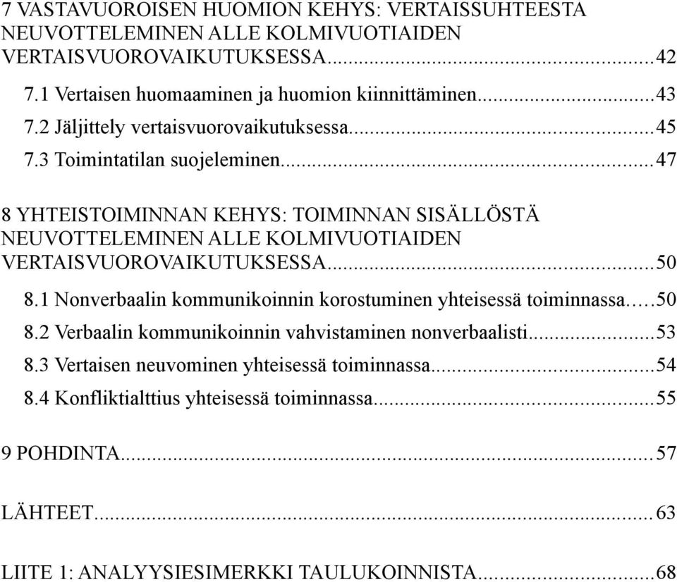 ..47 8 YHTEISTOIMINNAN KEHYS: TOIMINNAN SISÄLLÖSTÄ NEUVOTTELEMINEN ALLE KOLMIVUOTIAIDEN VERTAISVUOROVAIKUTUKSESSA...50 8.