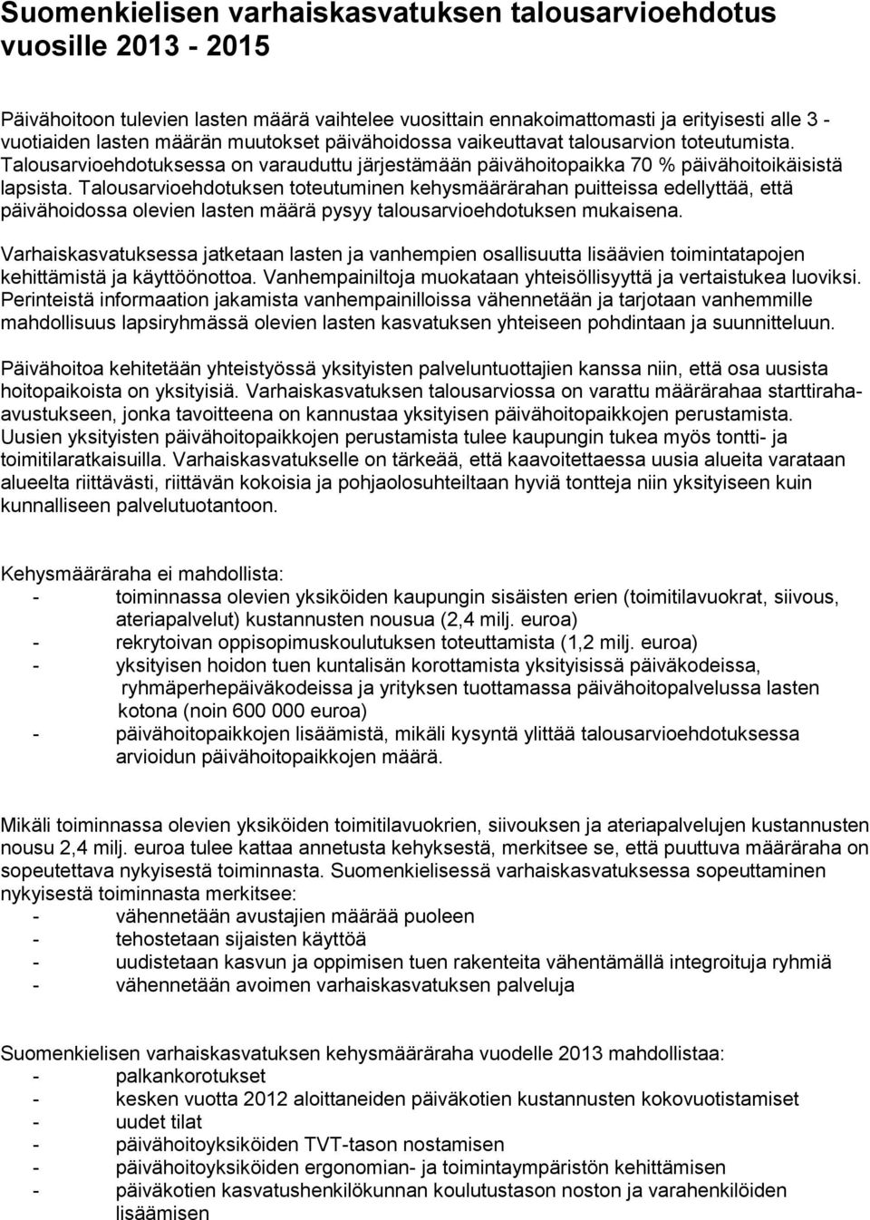 Talousarvioehdotuksen toteutuminen kehysmäärärahan puitteissa edellyttää, että päivähoidossa olevien lasten määrä pysyy talousarvioehdotuksen mukaisena.