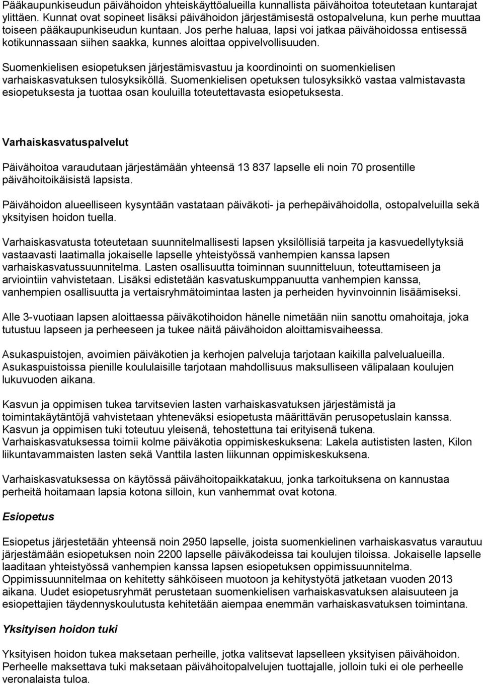 Jos perhe haluaa, lapsi voi jatkaa päivähoidossa entisessä kotikunnassaan siihen saakka, kunnes aloittaa oppivelvollisuuden.