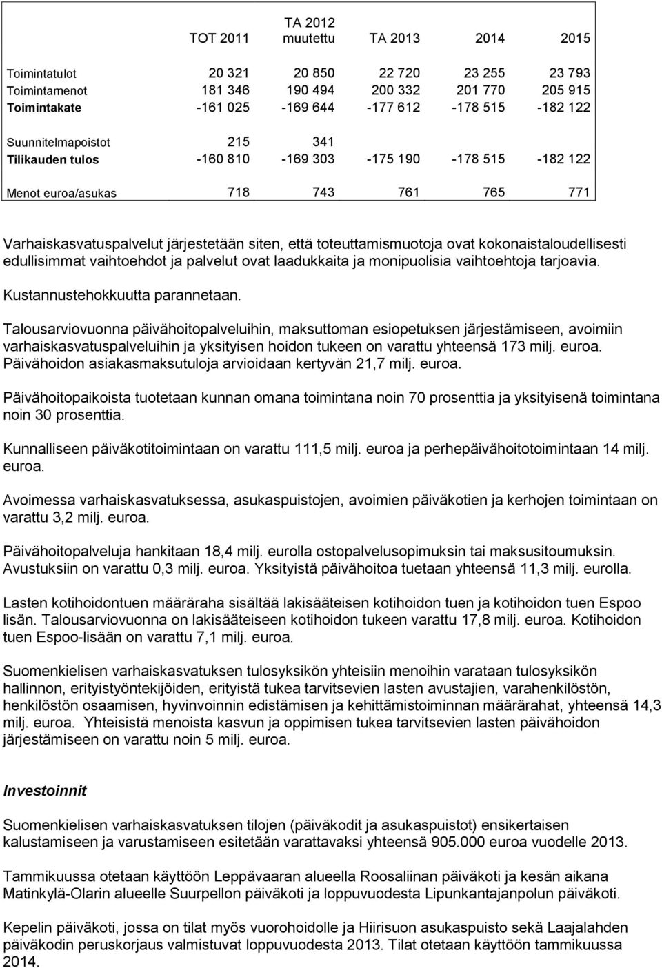 ovat kokonaistaloudellisesti edullisimmat vaihtoehdot ja palvelut ovat laadukkaita ja monipuolisia vaihtoehtoja tarjoavia. Kustannustehokkuutta parannetaan.
