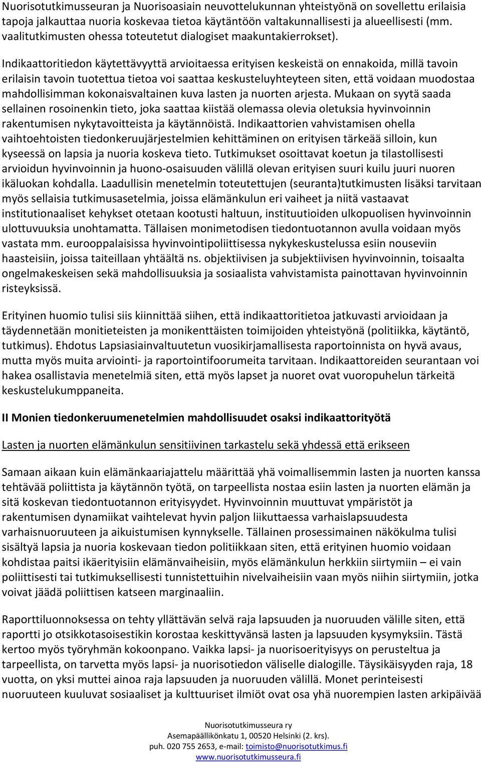 Indikaattoritiedon käytettävyyttä arvioitaessa erityisen keskeistä on ennakoida, millä tavoin erilaisin tavoin tuotettua tietoa voi saattaa keskusteluyhteyteen siten, että voidaan muodostaa