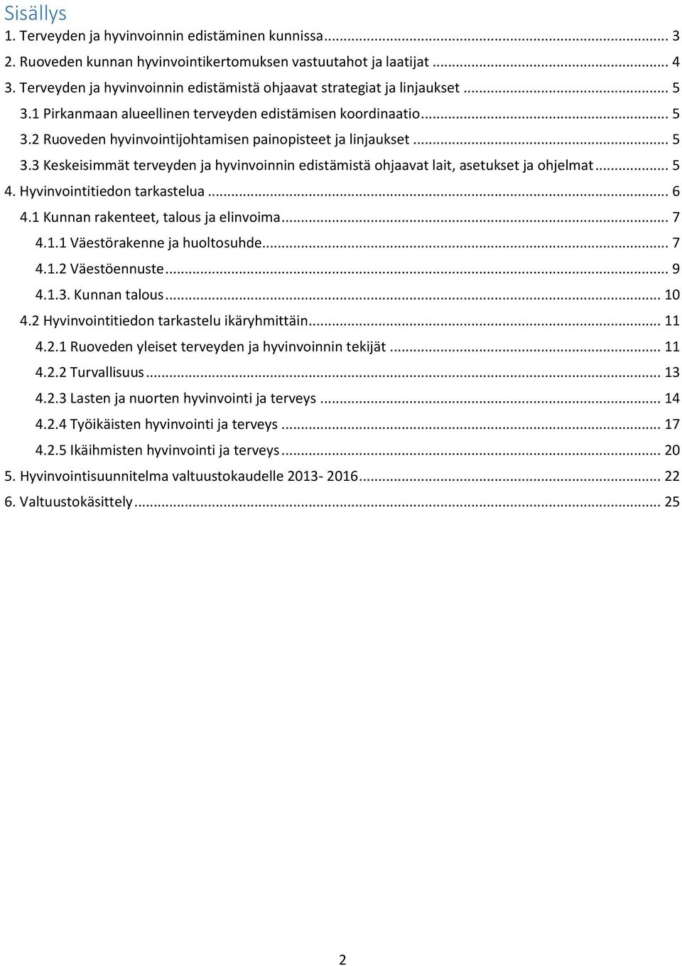 .. 5 3.3 Keskeisimmät terveyden ja hyvinvoinnin edistämistä ohjaavat lait, asetukset ja ohjelmat... 5 4. Hyvinvointitiedon tarkastelua... 6 4.1 Kunnan rakenteet, talous ja elinvoima... 7 4.1.1 Väestörakenne ja huoltosuhde.