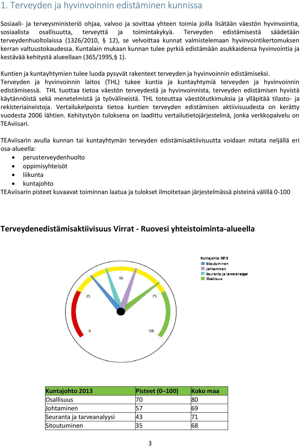 Kuntalain mukaan kunnan tulee pyrkiä edistämään asukkaidensa hyvinvointia ja kestävää kehitystä alueellaan (365/1995, 1).