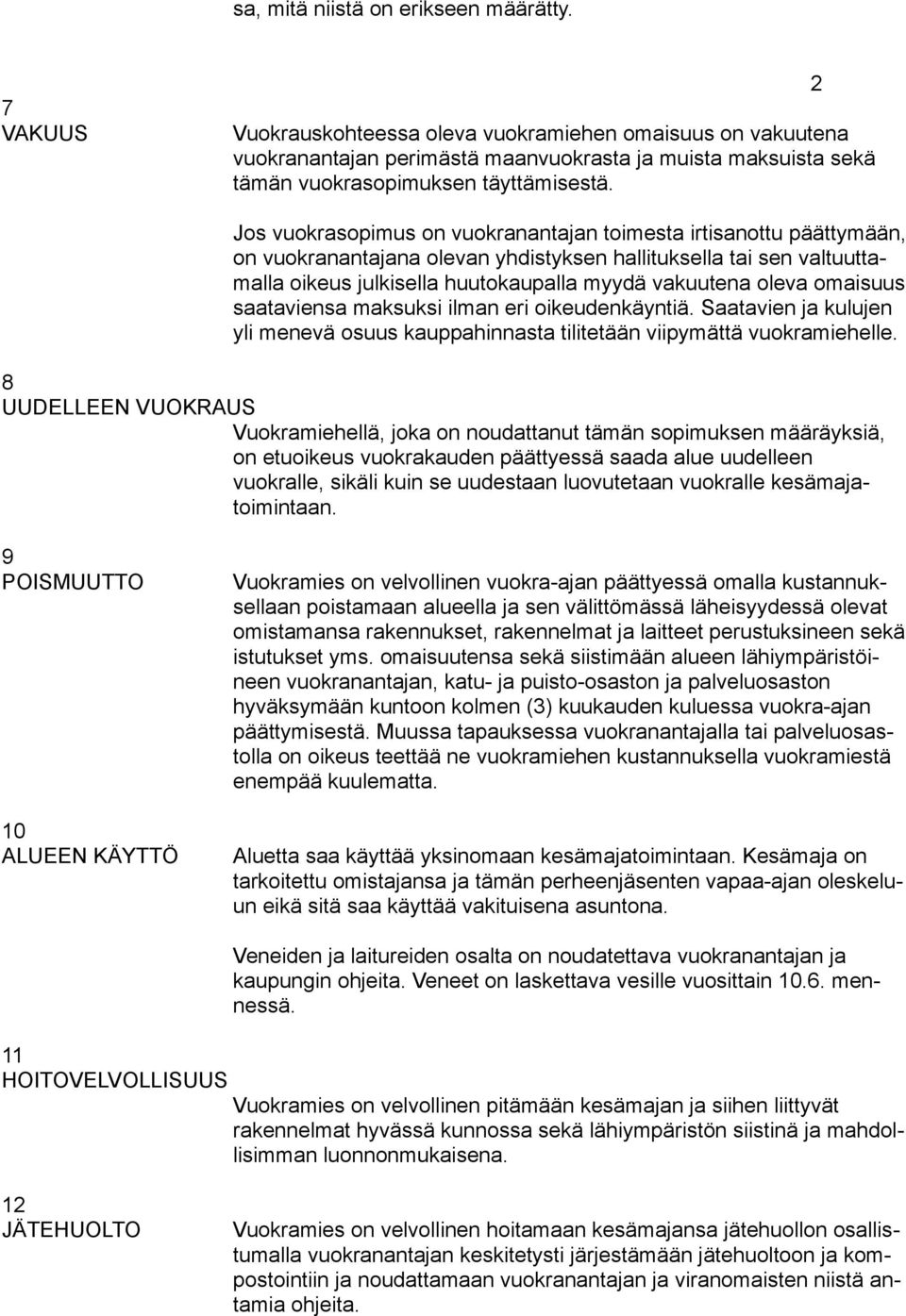 Jos vuokrasopimus on vuokranantajan toimesta irtisanottu päättymään, on vuokranantajana olevan yhdistyksen hallituksella tai sen valtuuttamalla oikeus julkisella huutokaupalla myydä vakuutena oleva