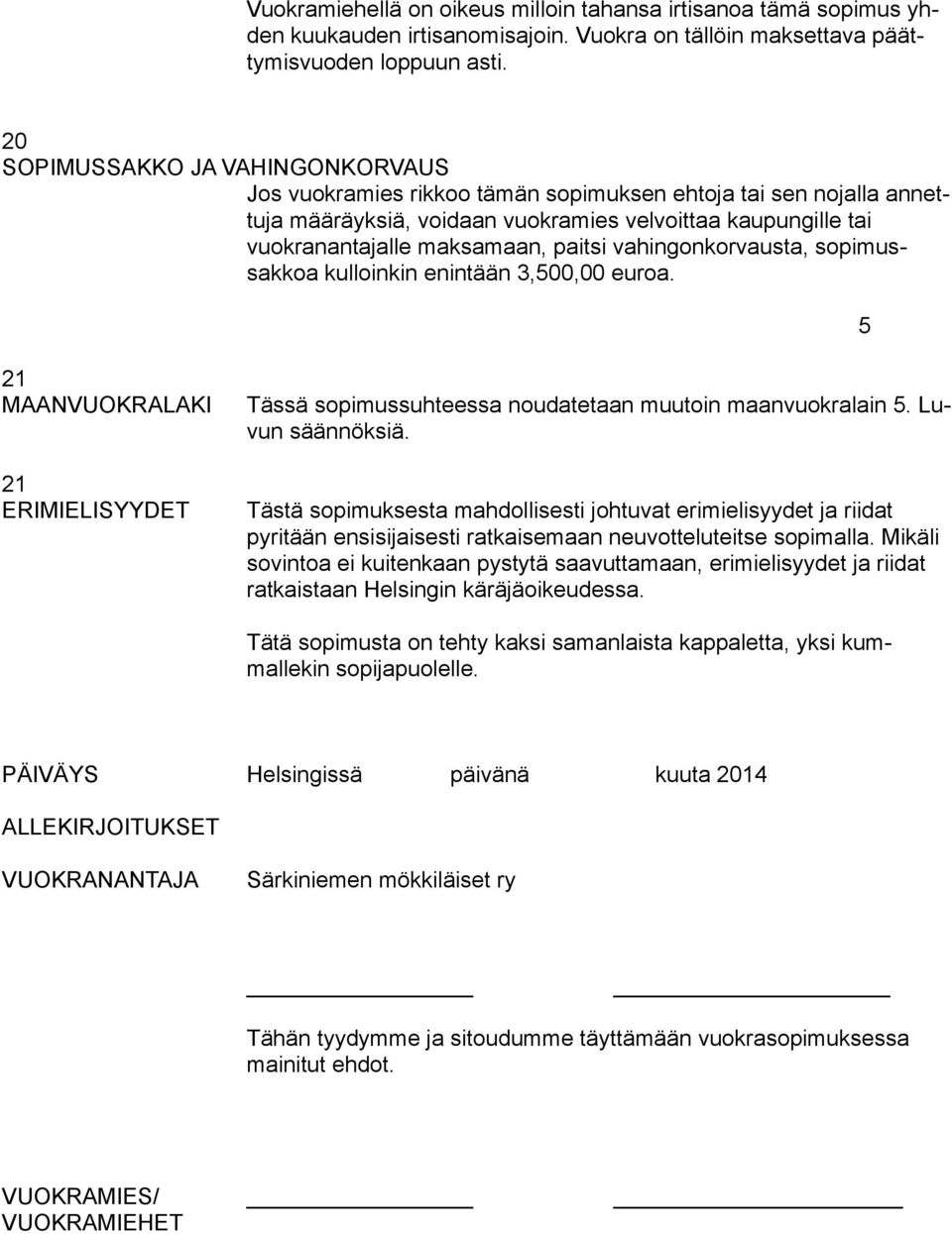 vahingonkorvausta, sopimussakkoa kulloinkin enintään 3,500,00 euroa. 21 MAANVUOKRALAKI 21 ERIMIELISYYDET Tässä sopimussuhteessa noudatetaan muutoin maanvuokralain 5. Luvun säännöksiä.