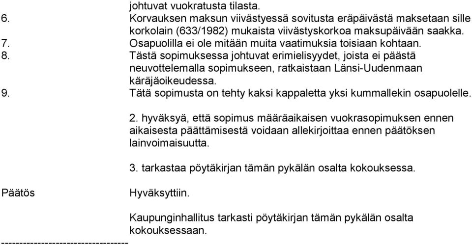 Tästä sopimuksessa johtuvat erimielisyydet, joista ei päästä neuvottelemalla sopimukseen, ratkaistaan Länsi-Uudenmaan käräjäoikeudessa. 9.