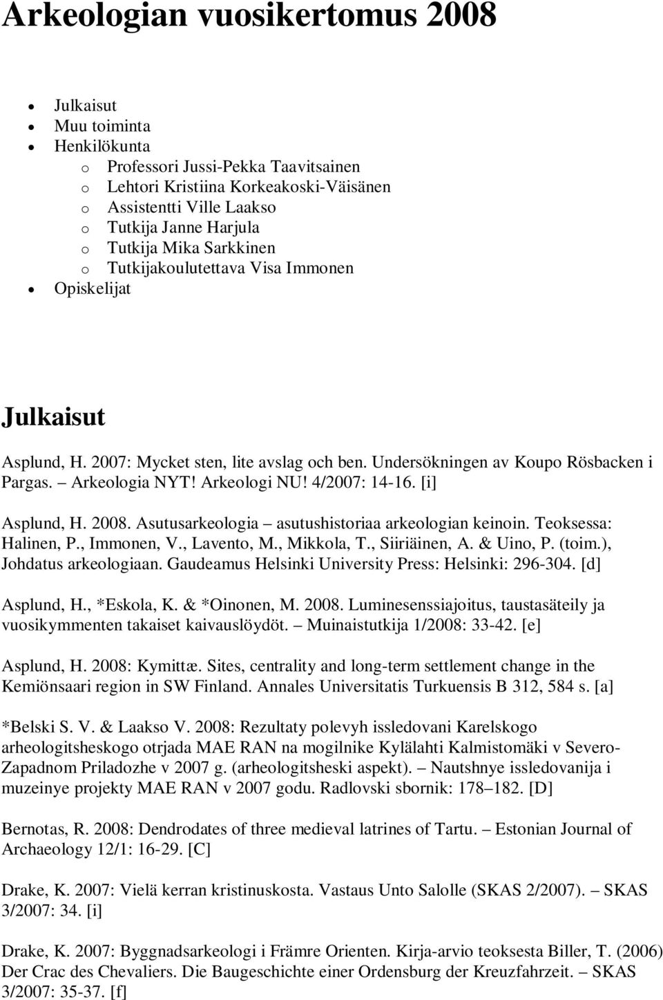 Arkeologi NU! 4/2007: 14-16. [i] Asplund, H. 2008. Asutusarkeologia asutushistoriaa arkeologian keinoin. Teoksessa: Halinen, P., Immonen, V., Lavento, M., Mikkola, T., Siiriäinen, A. & Uino, P. (toim.