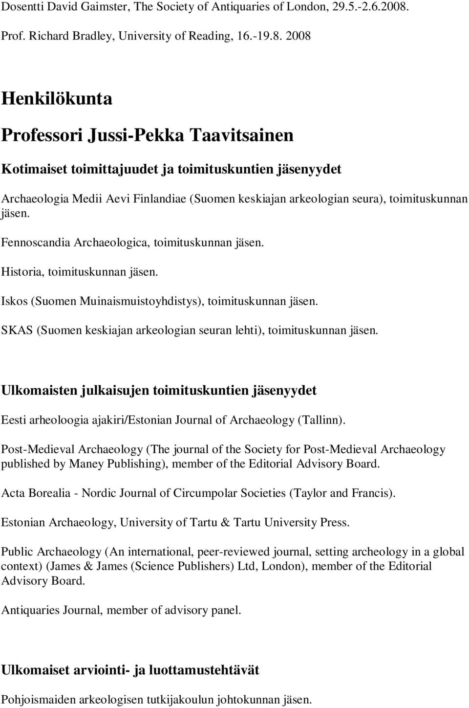 2008 Henkilökunta Professori Jussi-Pekka Taavitsainen Kotimaiset toimittajuudet ja toimituskuntien jäsenyydet Archaeologia Medii Aevi Finlandiae (Suomen keskiajan arkeologian seura), toimituskunnan