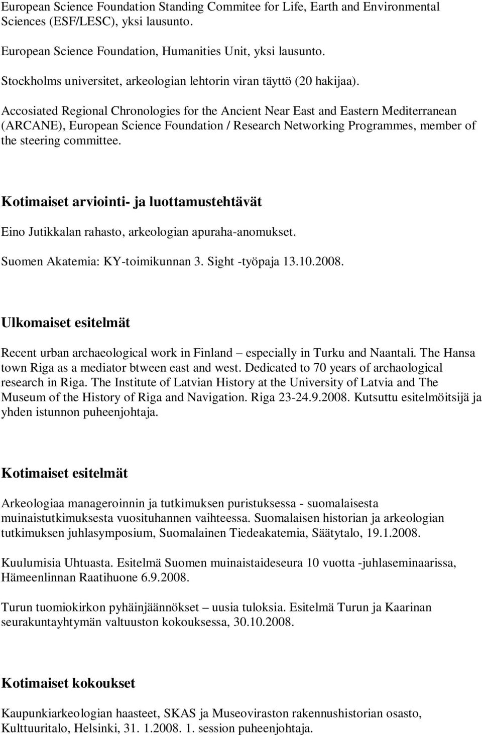 Accosiated Regional Chronologies for the Ancient Near East and Eastern Mediterranean (ARCANE), European Science Foundation / Research Networking Programmes, member of the steering committee.