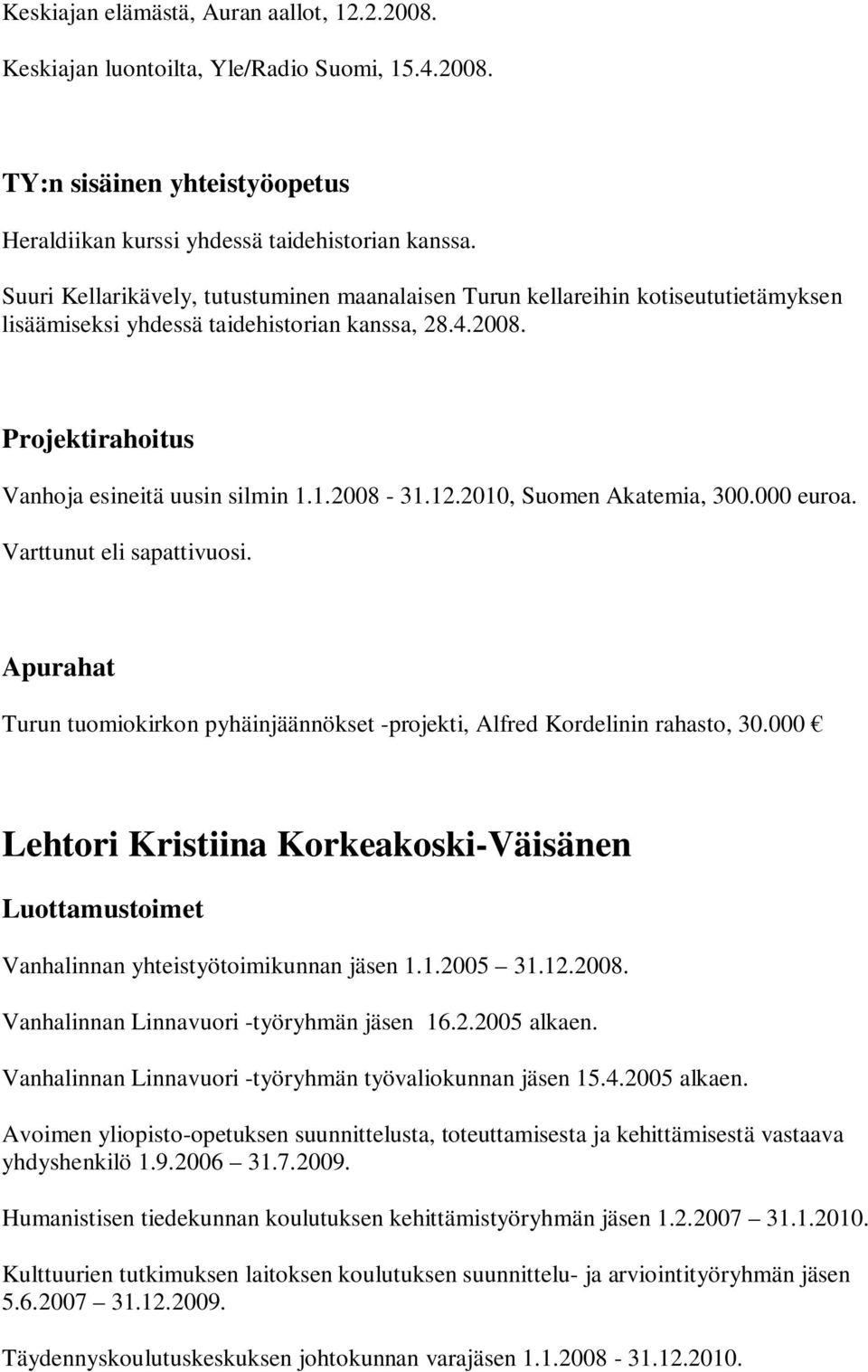 12.2010, Suomen Akatemia, 300.000 euroa. Varttunut eli sapattivuosi. Apurahat Turun tuomiokirkon pyhäinjäännökset -projekti, Alfred Kordelinin rahasto, 30.