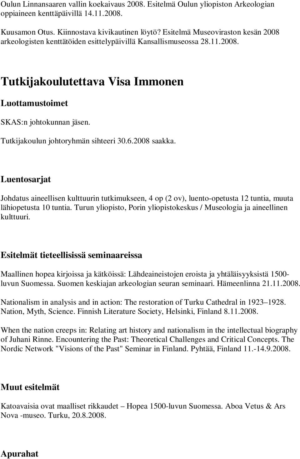 Tutkijakoulun johtoryhmän sihteeri 30.6.2008 saakka. Luentosarjat Johdatus aineellisen kulttuurin tutkimukseen, 4 op (2 ov), luento-opetusta 12 tuntia, muuta lähiopetusta 10 tuntia.