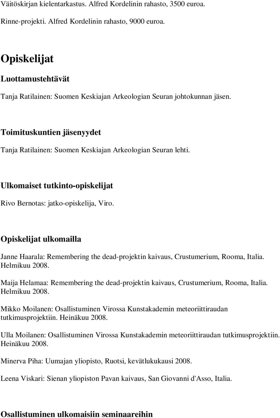 Ulkomaiset tutkinto-opiskelijat Rivo Bernotas: jatko-opiskelija, Viro. Opiskelijat ulkomailla Janne Haarala: Remembering the dead-projektin kaivaus, Crustumerium, Rooma, Italia. Helmikuu 2008.