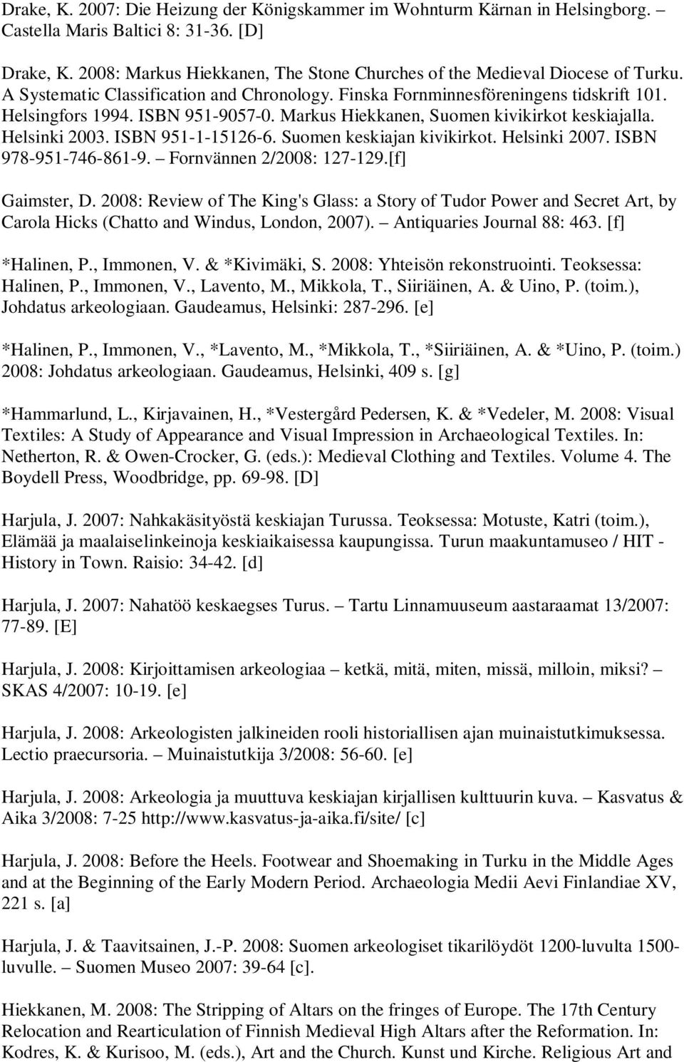 Markus Hiekkanen, Suomen kivikirkot keskiajalla. Helsinki 2003. ISBN 951-1-15126-6. Suomen keskiajan kivikirkot. Helsinki 2007. ISBN 978-951-746-861-9. Fornvännen 2/2008: 127-129.[f] Gaimster, D.