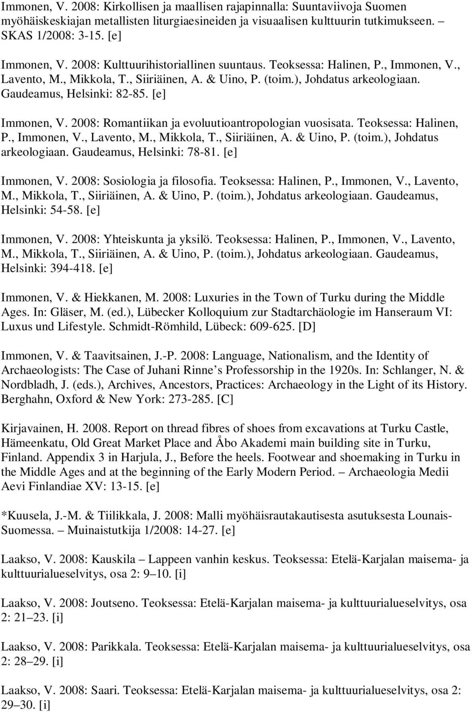 [e] Immonen, V. 2008: Romantiikan ja evoluutioantropologian vuosisata. Teoksessa: Halinen, P., Immonen, V., Lavento, M., Mikkola, T., Siiriäinen, A. & Uino, P. (toim.), Johdatus arkeologiaan.