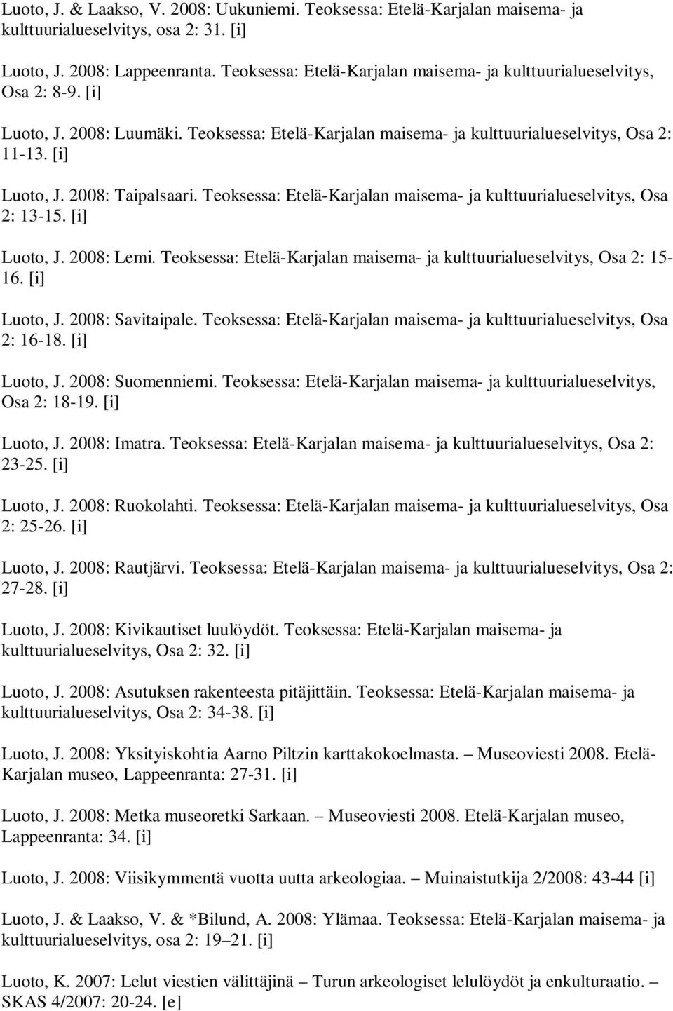 Teoksessa: Etelä-Karjalan maisema- ja kulttuurialueselvitys, Osa 2: 13-15. [i] Luoto, J. 2008: Lemi. Teoksessa: Etelä-Karjalan maisema- ja kulttuurialueselvitys, Osa 2: 15-16. [i] Luoto, J. 2008: Savitaipale.