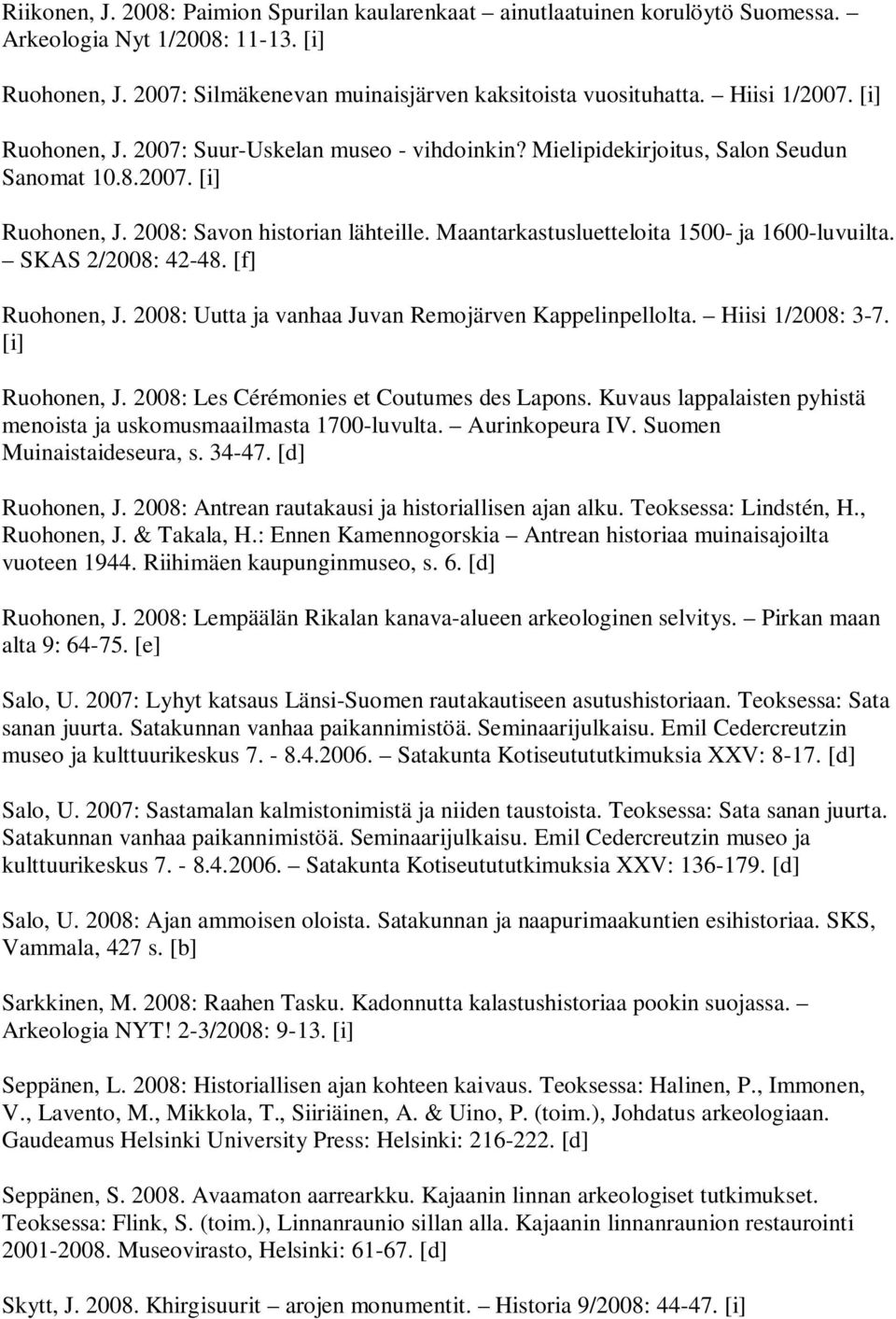 Maantarkastusluetteloita 1500- ja 1600-luvuilta. SKAS 2/2008: 42-48. [f] Ruohonen, J. 2008: Uutta ja vanhaa Juvan Remojärven Kappelinpellolta. Hiisi 1/2008: 3-7. [i] Ruohonen, J.