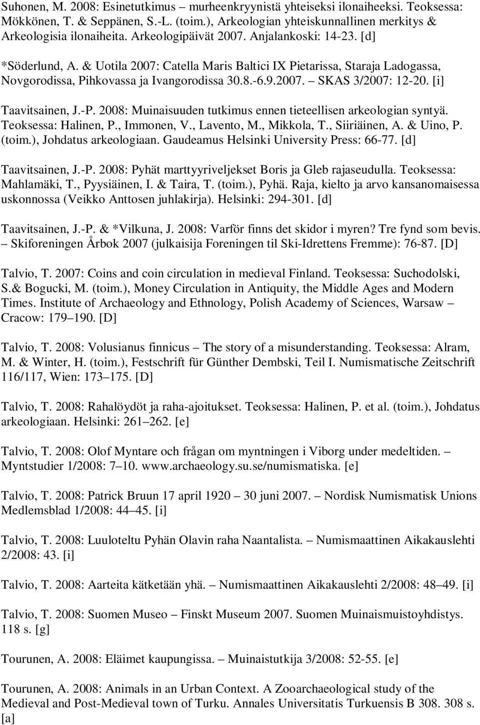 [i] Taavitsainen, J.-P. 2008: Muinaisuuden tutkimus ennen tieteellisen arkeologian syntyä. Teoksessa: Halinen, P., Immonen, V., Lavento, M., Mikkola, T., Siiriäinen, A. & Uino, P. (toim.