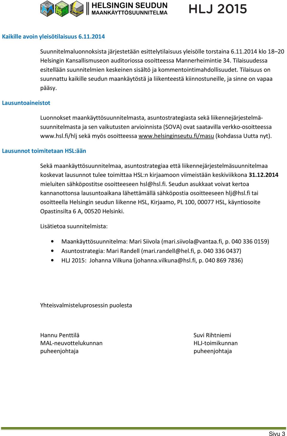 Luonnokset maankäyttösuunnitelmasta, asuntostrategiasta sekä liikennejärjestelmäsuunnitelmasta ja sen vaikutusten arvioinnista (SOVA) ovat saatavilla verkko-osoitteessa www.hsl.