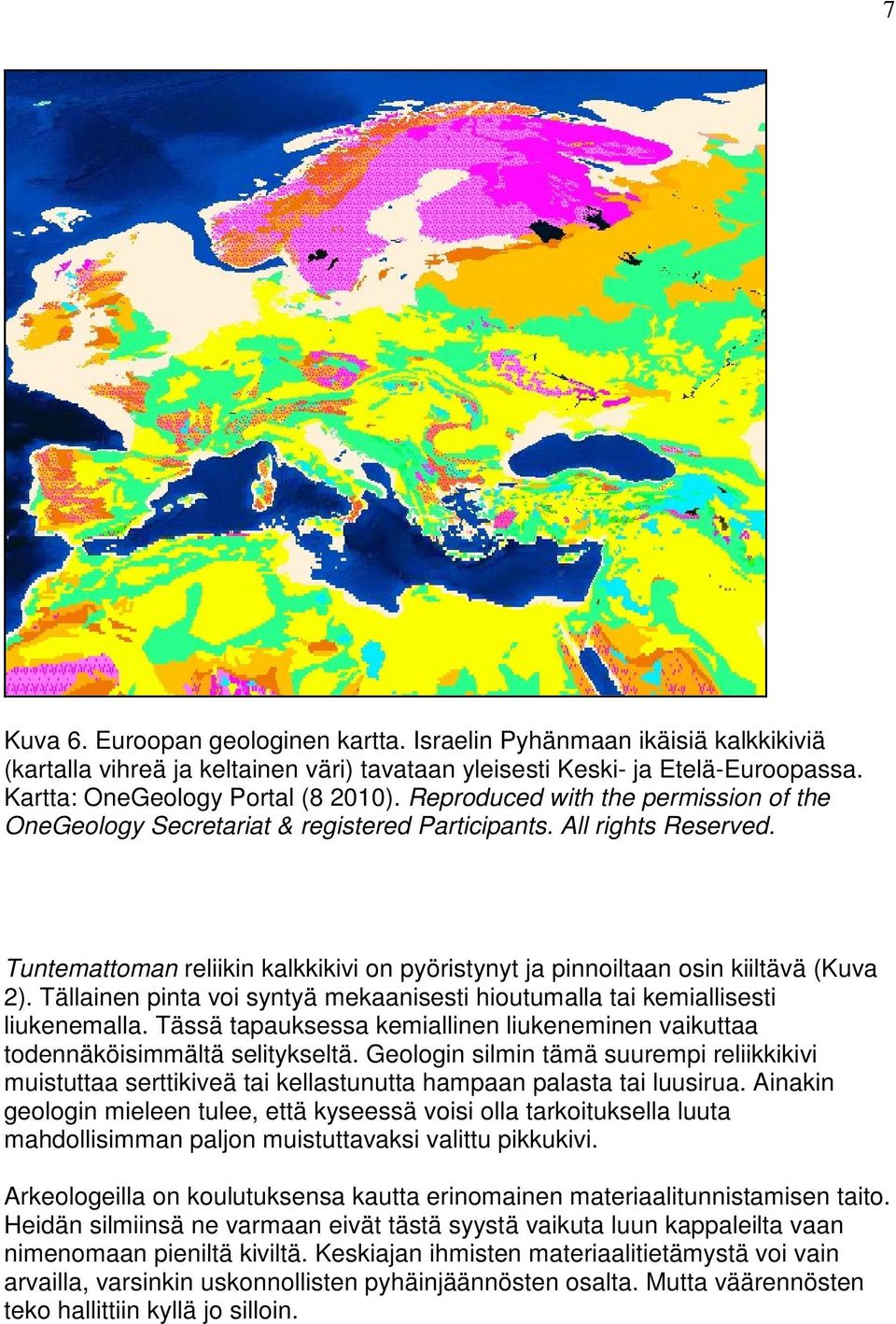 Tällainen pinta voi syntyä mekaanisesti hioutumalla tai kemiallisesti liukenemalla. Tässä tapauksessa kemiallinen liukeneminen vaikuttaa todennäköisimmältä selitykseltä.