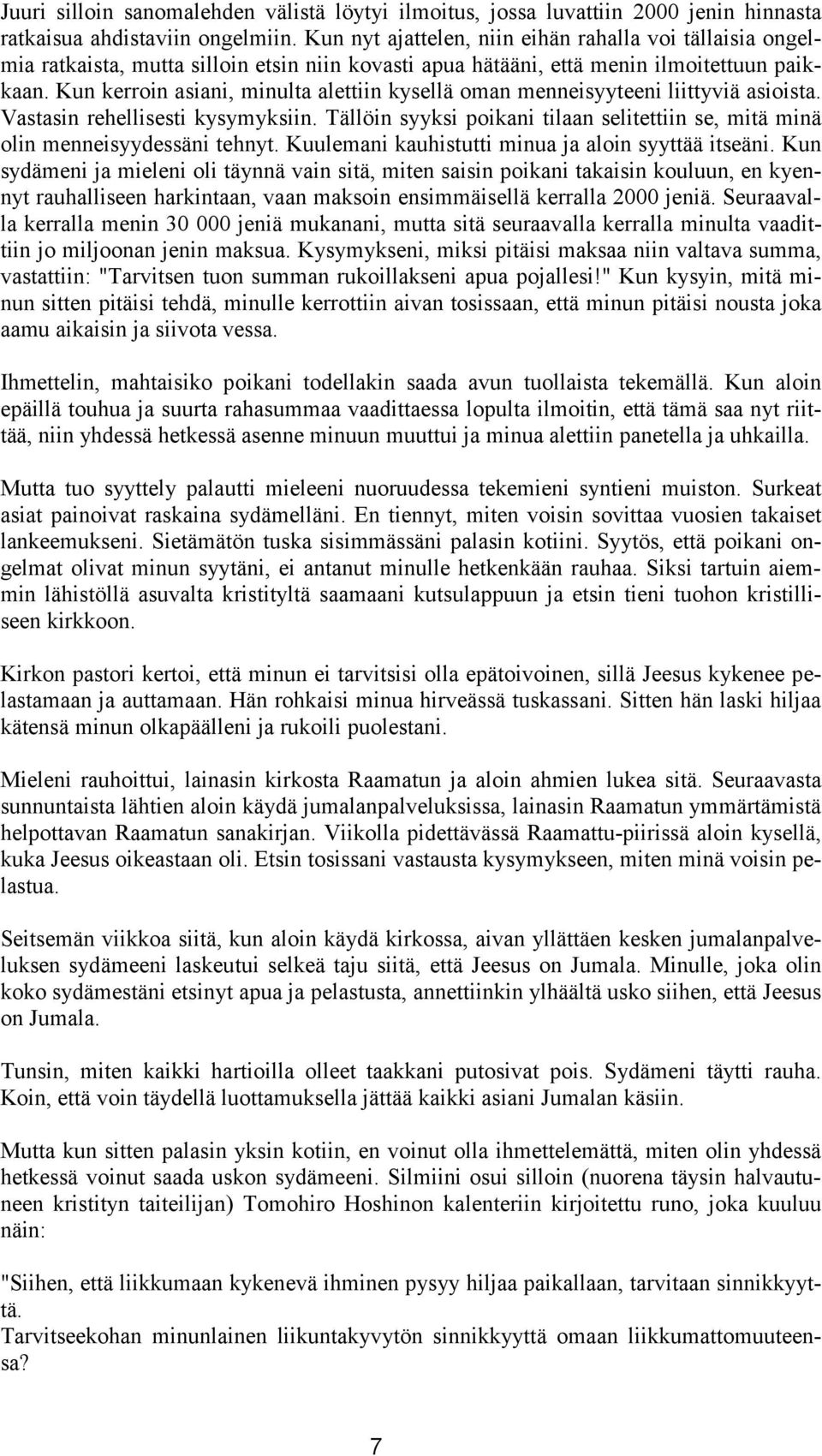 Kun kerroin asiani, minulta alettiin kysellä oman menneisyyteeni liittyviä asioista. Vastasin rehellisesti kysymyksiin.