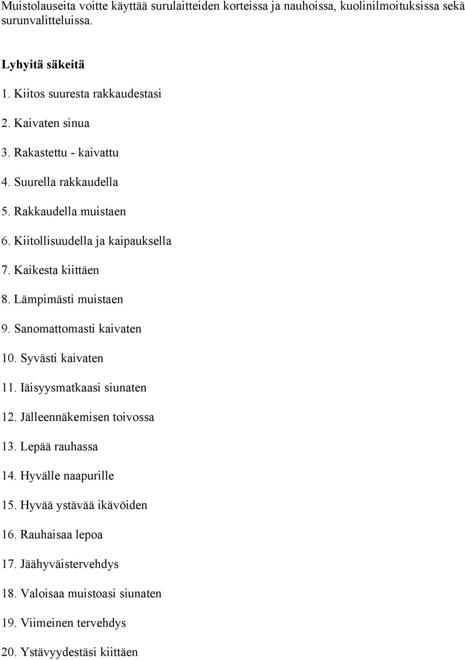 Kaikesta kiittäen 8. Lämpimästi muistaen 9. Sanomattomasti kaivaten 10. Syvästi kaivaten 11. Iäisyysmatkaasi siunaten 12. Jälleennäkemisen toivossa 13.