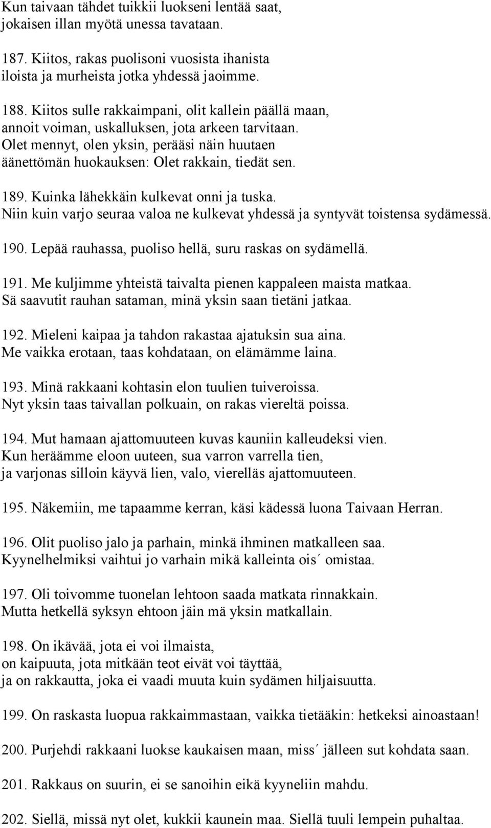 189. Kuinka lähekkäin kulkevat onni ja tuska. Niin kuin varjo seuraa valoa ne kulkevat yhdessä ja syntyvät toistensa sydämessä. 190. Lepää rauhassa, puoliso hellä, suru raskas on sydämellä. 191.