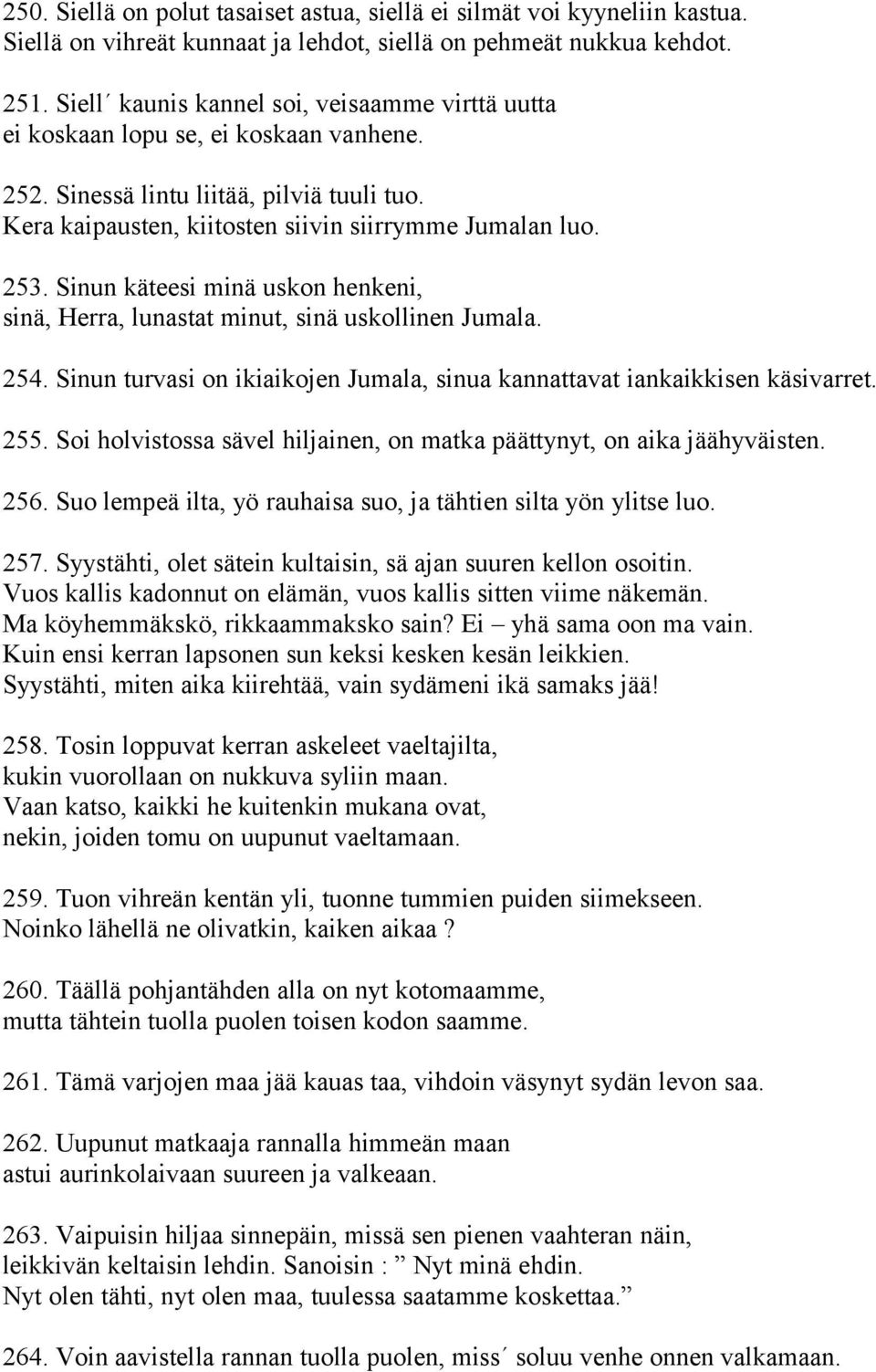 Sinun käteesi minä uskon henkeni, sinä, Herra, lunastat minut, sinä uskollinen Jumala. 254. Sinun turvasi on ikiaikojen Jumala, sinua kannattavat iankaikkisen käsivarret. 255.