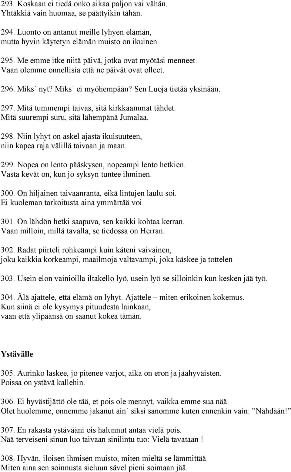 Mitä tummempi taivas, sitä kirkkaammat tähdet. Mitä suurempi suru, sitä lähempänä Jumalaa. 298. Niin lyhyt on askel ajasta ikuisuuteen, niin kapea raja välillä taivaan ja maan. 299.